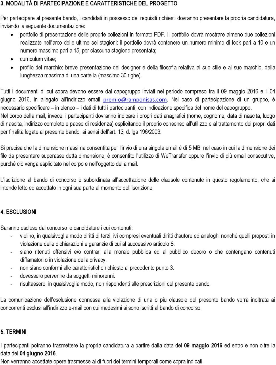 Il portfolio dovrà mostrare almeno due collezioni realizzate nell arco delle ultime sei stagioni: il portfolio dovrà contenere un numero minimo di look pari a 10 e un numero massimo pari a 15, per