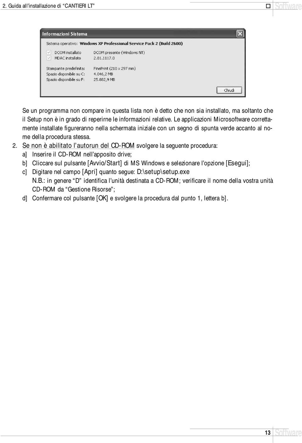 Se non è abilitato l autorun del CD-ROM svolgere la seguente procedura: a] Inserire il CD-ROM nell apposito drive; b] Cliccare sul pulsante [Avvio/Start] di MS Windows e selezionare l opzione