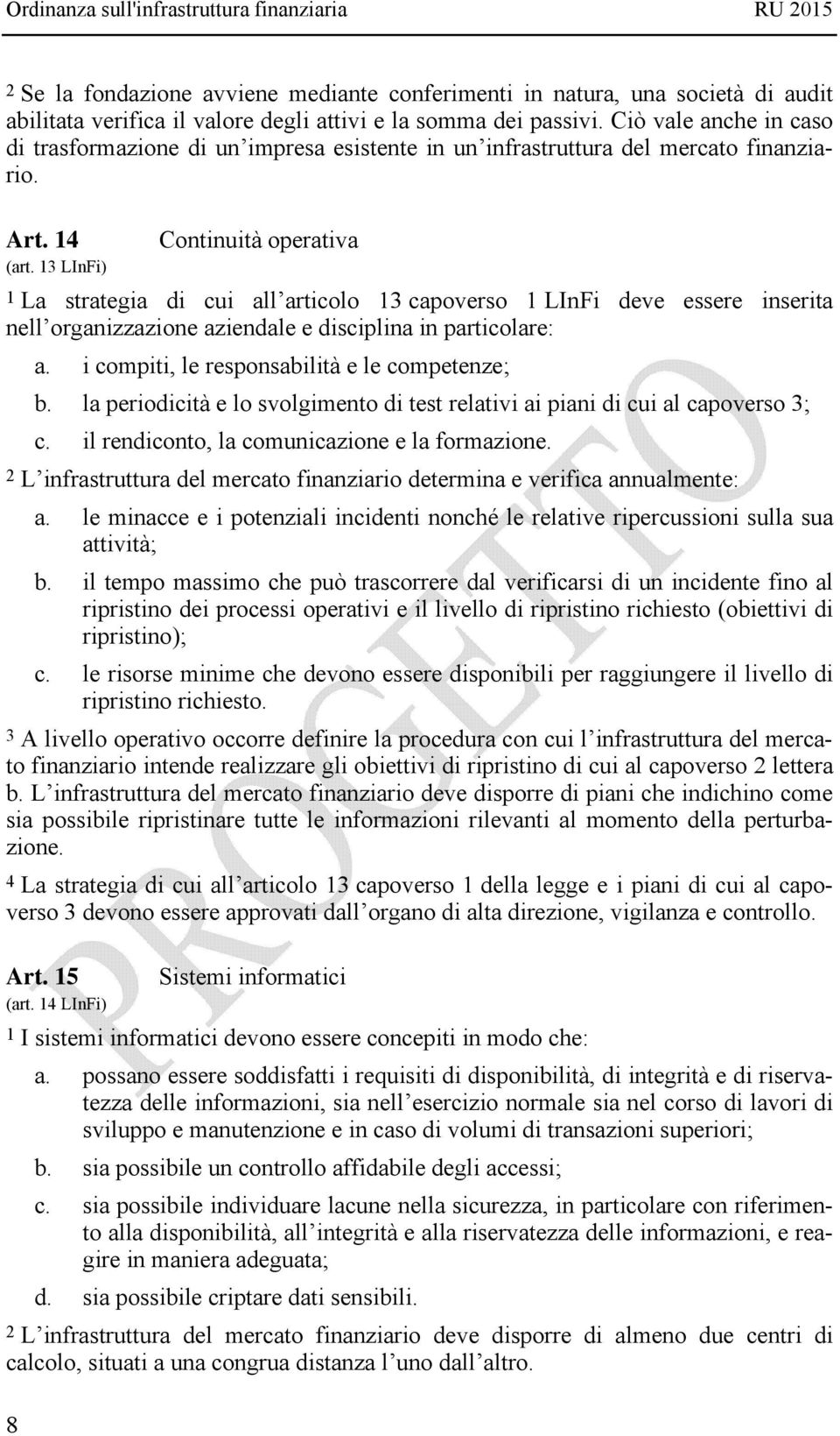 13 LInFi) 8 Continuità operativa 1 La strategia di cui all articolo 13 capoverso 1 LInFi deve essere inserita nell organizzazione aziendale e disciplina in particolare: a.