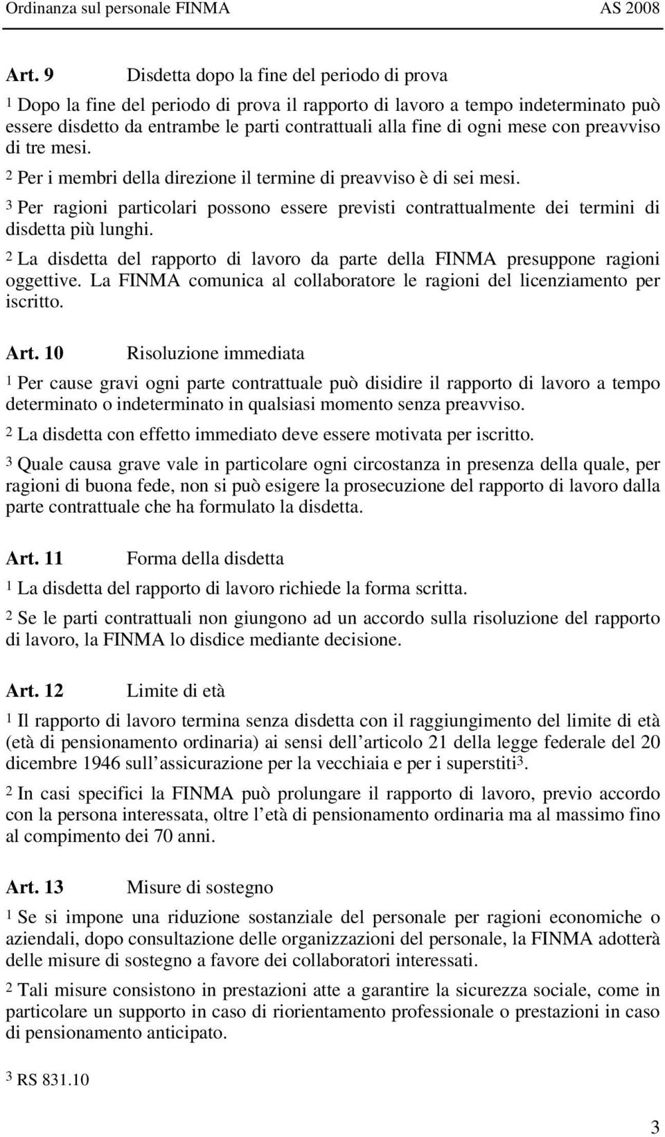 3 Per ragioni particolari possono essere previsti contrattualmente dei termini di disdetta più lunghi. 2 La disdetta del rapporto di lavoro da parte della FINMA presuppone ragioni oggettive.