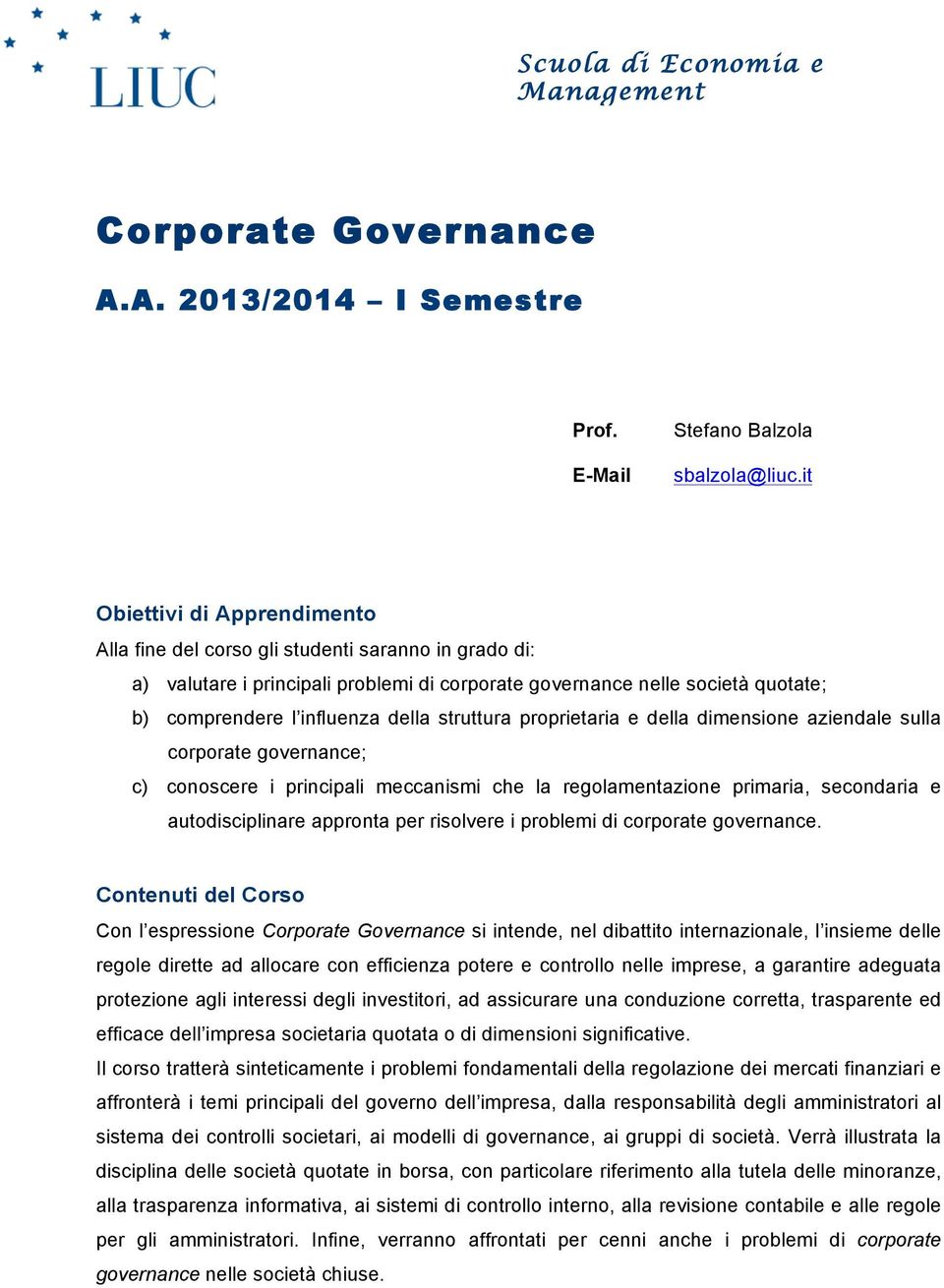 struttura proprietaria e della dimensione aziendale sulla corporate governance; c) conoscere i principali meccanismi che la regolamentazione primaria, secondaria e autodisciplinare appronta per