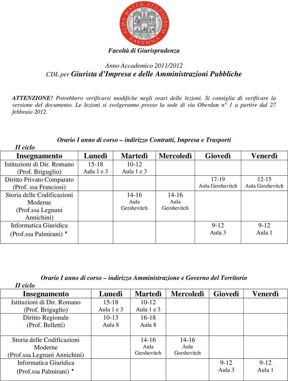 Orario I anno di corso indirizzo Contratti, Impresa e Trasporti Insegnamento Lunedì Martedì Mercoledì Giovedì Istituzioni di Dir. Romano (Prof.