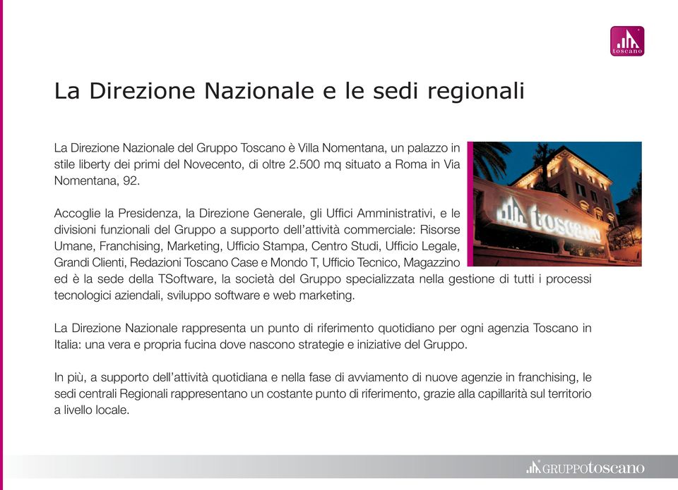 Accoglie la Presidenza, la Direzione Generale, gli Uffici Amministrativi, e le divisioni funzionali del Gruppo a supporto dell attività commerciale: Risorse Umane, Franchising, Marketing, Ufficio