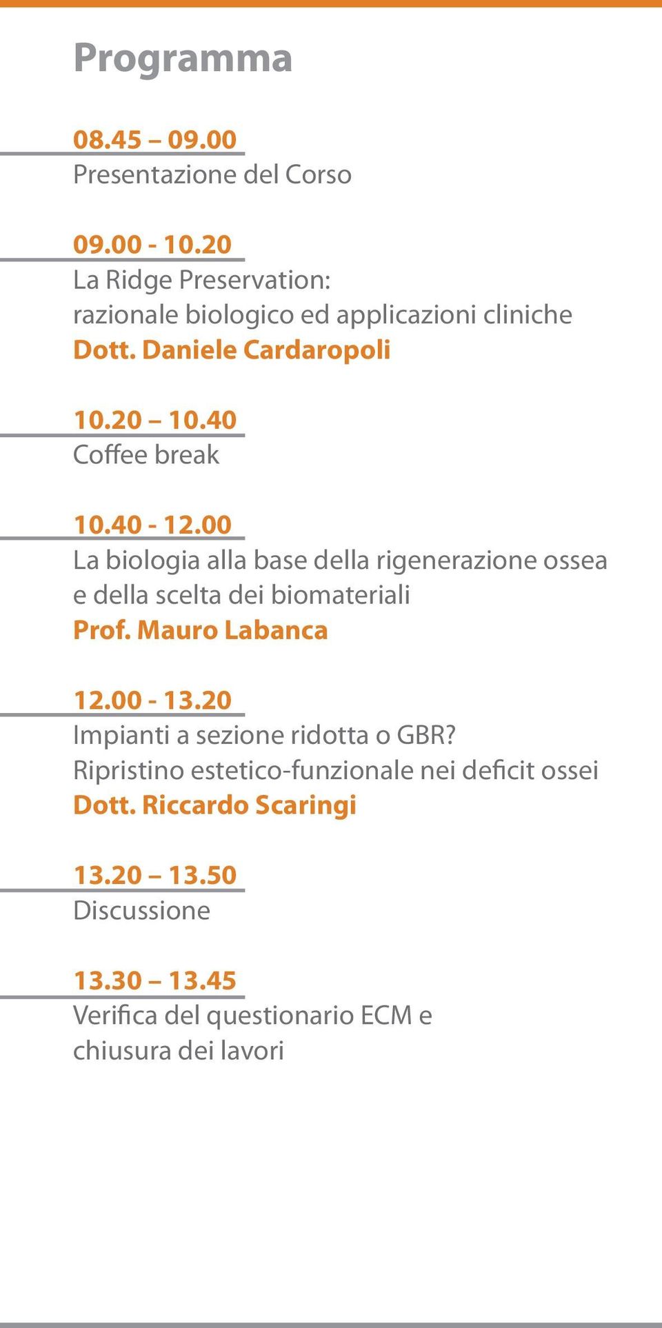 40 Coffee break 10.40-12.00 La biologia alla base della rigenerazione ossea e della scelta dei biomateriali Prof.