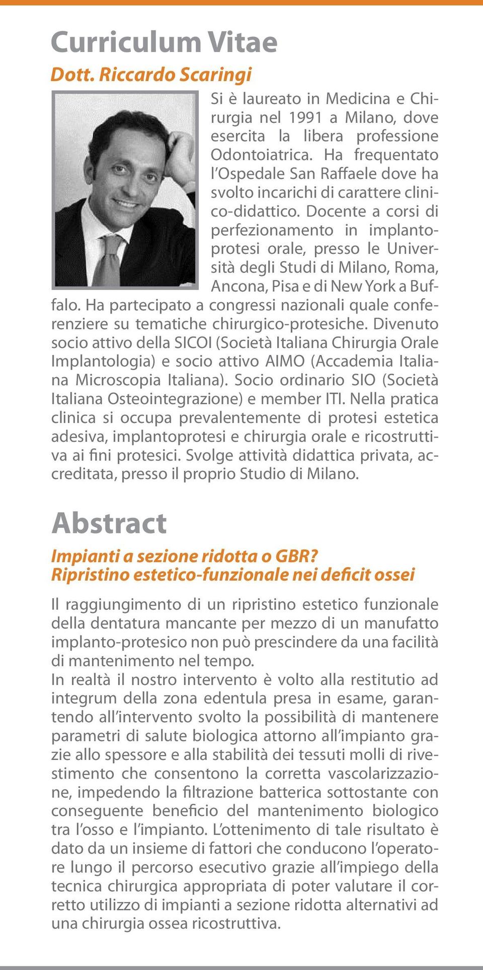 Docente a corsi di perfezionamento in implantoprotesi orale, presso le Università degli Studi di Milano, Roma, Ancona, Pisa e di New York a Buffalo.