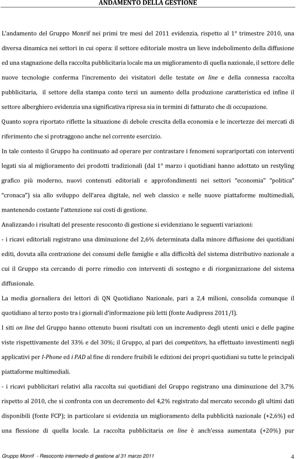 visitatori delle testate on line e della connessa raccolta pubblicitaria, il settore della stampa conto terzi un aumento della produzione caratteristica ed infine il settore alberghiero evidenzia una