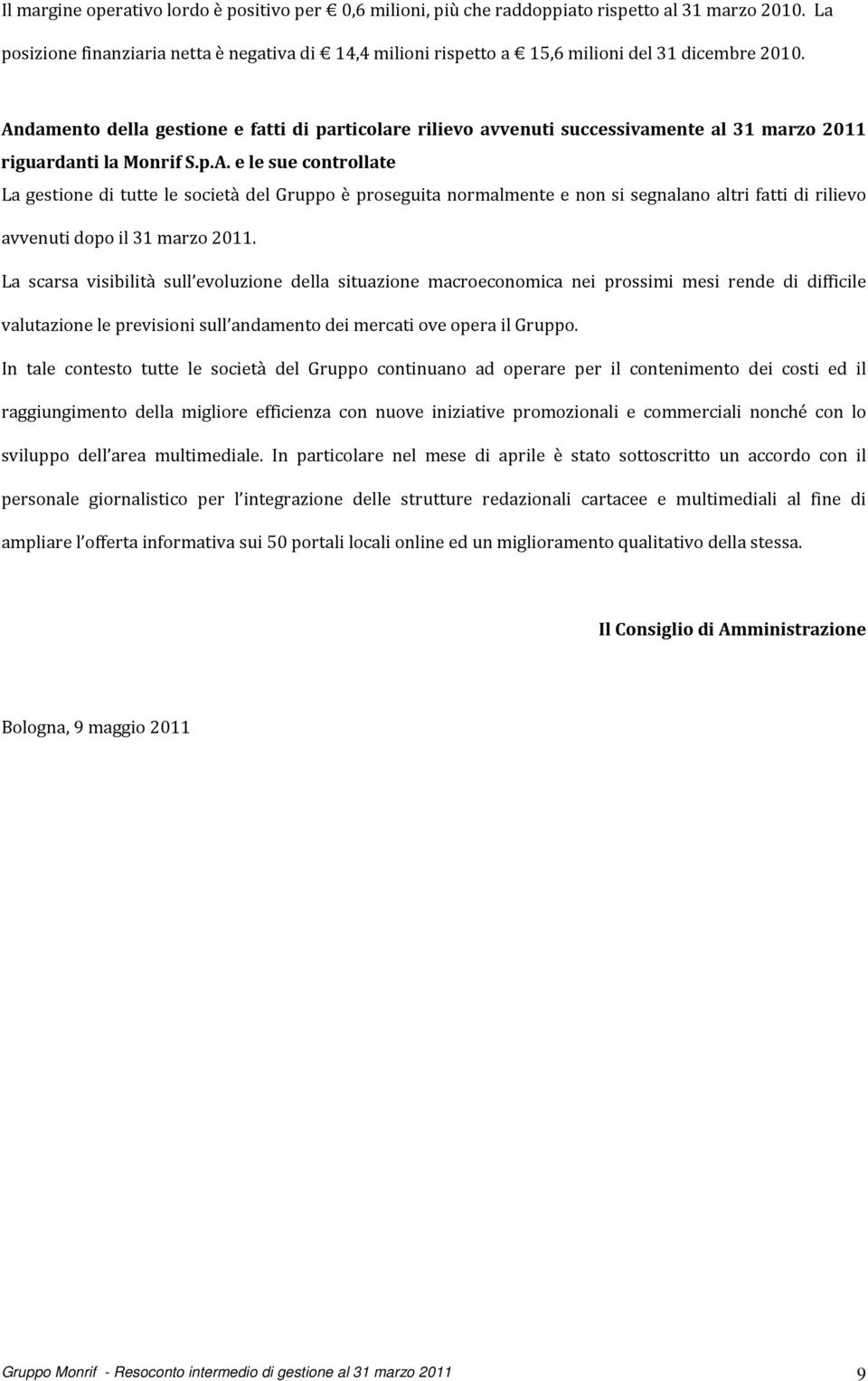 Andamento della gestione e fatti di particolare rilievo avvenuti successivamente al 31 marzo 2011 riguardanti la Monrif S.p.A. e le sue controllate La gestione di tutte le società del Gruppo è proseguita normalmente e non si segnalano altri fatti di rilievo avvenuti dopo il 31 marzo 2011.