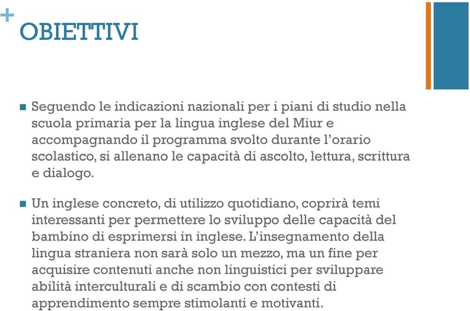 Un inglese concreto, di utilizzo quotidiano, coprirà temi interessanti per permettere lo sviluppo delle capacità del bambino di esprimersi in inglese.