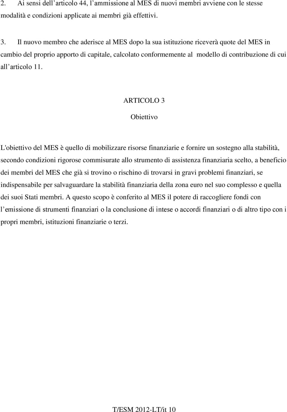 11. ARTICOLO 3 Obiettivo L'obiettivo del MES è quello di mobilizzare risorse finanziarie e fornire un sostegno alla stabilità, secondo condizioni rigorose commisurate allo strumento di assistenza