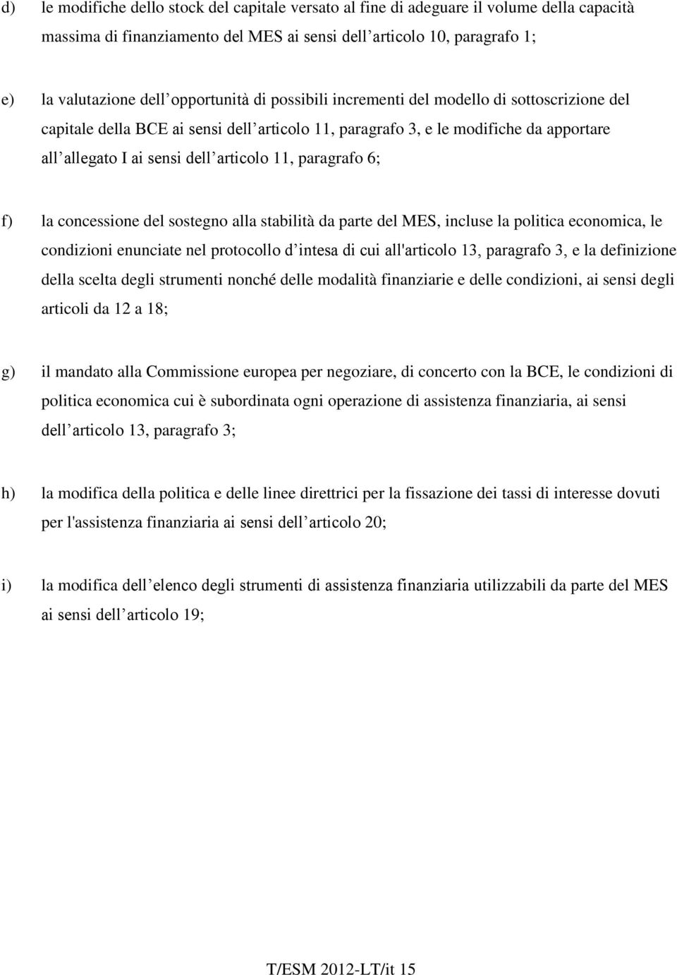 paragrafo 6; f) la concessione del sostegno alla stabilità da parte del MES, incluse la politica economica, le condizioni enunciate nel protocollo d intesa di cui all'articolo 13, paragrafo 3, e la