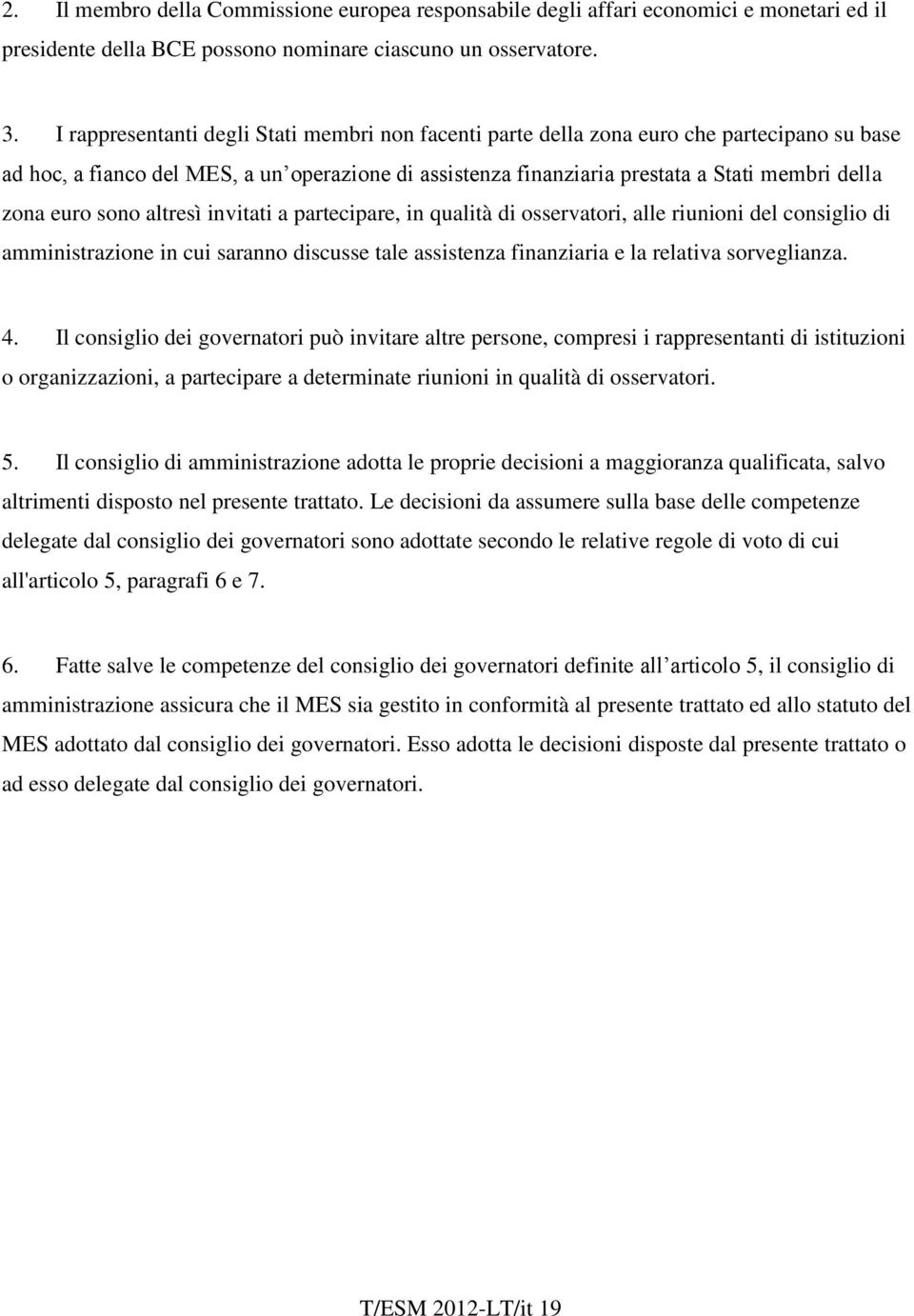 euro sono altresì invitati a partecipare, in qualità di osservatori, alle riunioni del consiglio di amministrazione in cui saranno discusse tale assistenza finanziaria e la relativa sorveglianza. 4.