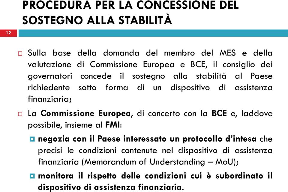 Europea, di concerto con la BCE e, laddove possibile, insieme al FMI: negozia con il Paese interessato un protocollo d intesa che precisi le condizioni contenute