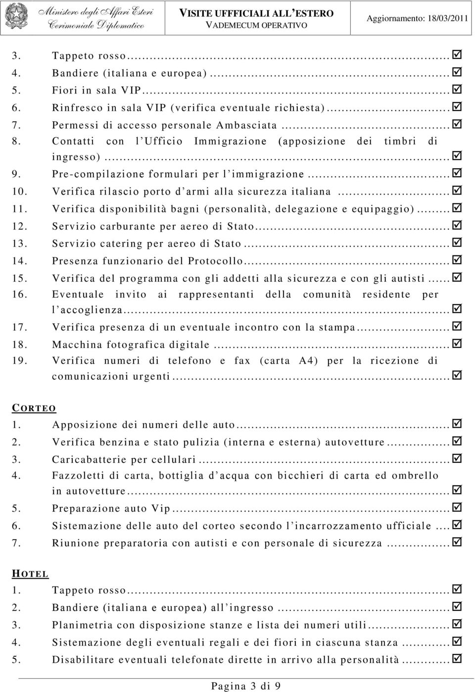 Verifica rilascio porto d armi alla sicurezza italiana... 11. Verifica disponibilità bagni (personalità, deleg azione e equipaggio)... 12. Servizio carburante per aereo di Stato...... 13.