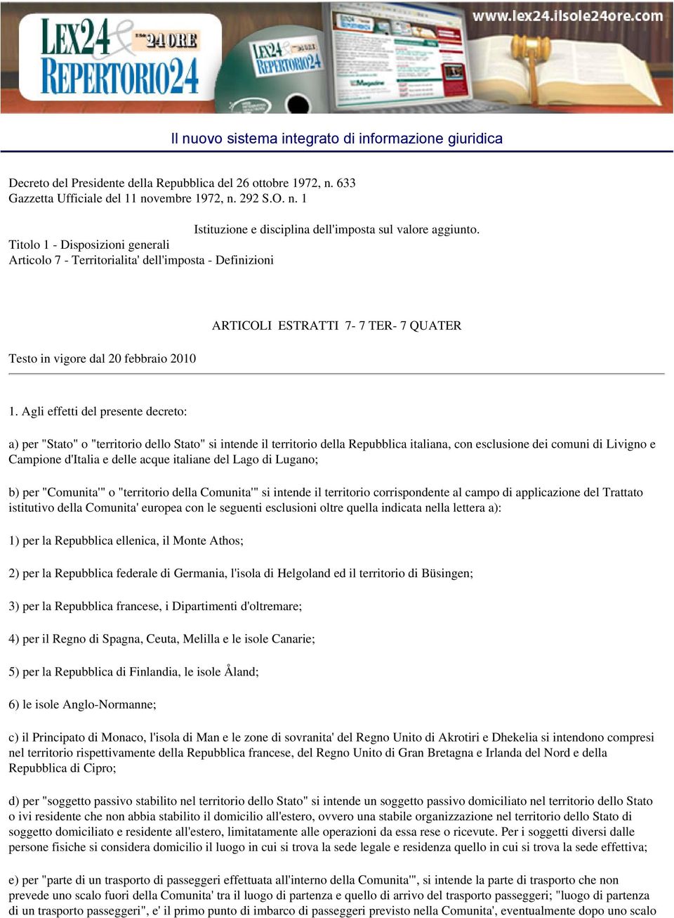 Agli effetti del presente decreto: a) per "Stato" o "territorio dello Stato" si intende il territorio della Repubblica italiana, con esclusione dei comuni di Livigno e Campione d'italia e delle acque