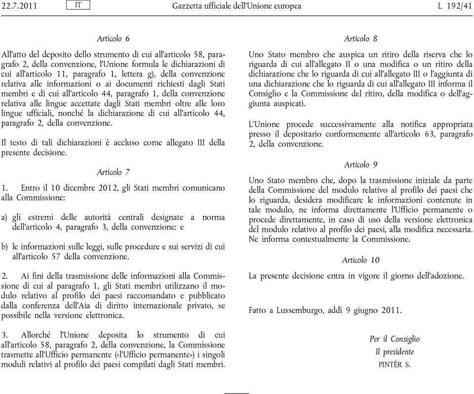 relativa alle lingue accettate dagli Stati membri oltre alle loro lingue ufficiali, nonché la dichiarazione di cui all articolo 44, paragrafo 2, della convenzione.