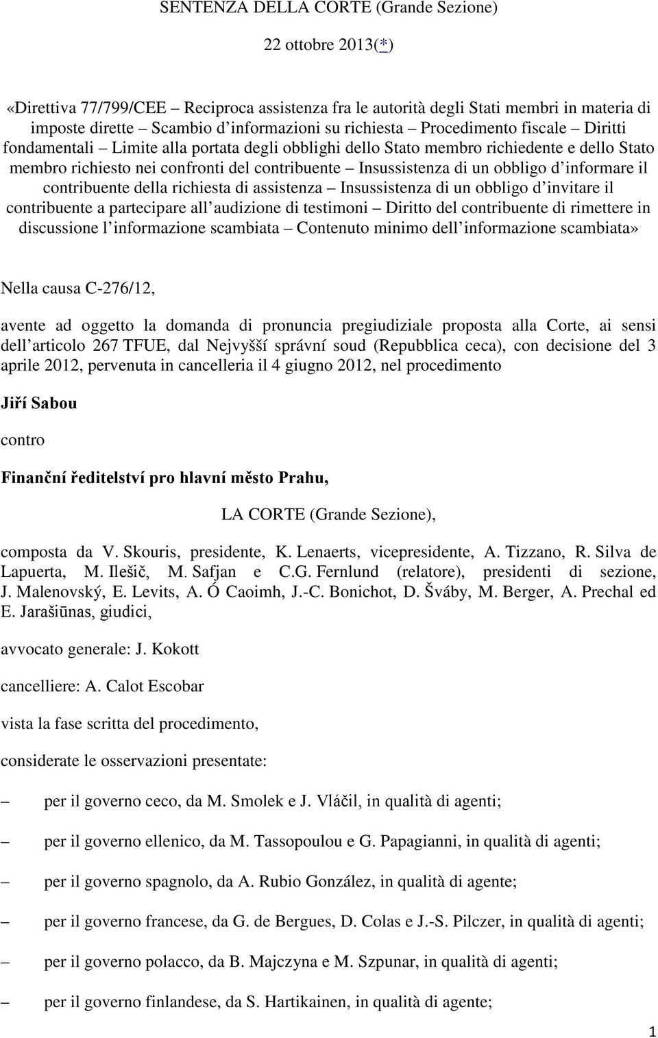 obbligo d informare il contribuente della richiesta di assistenza Insussistenza di un obbligo d invitare il contribuente a partecipare all audizione di testimoni Diritto del contribuente di rimettere