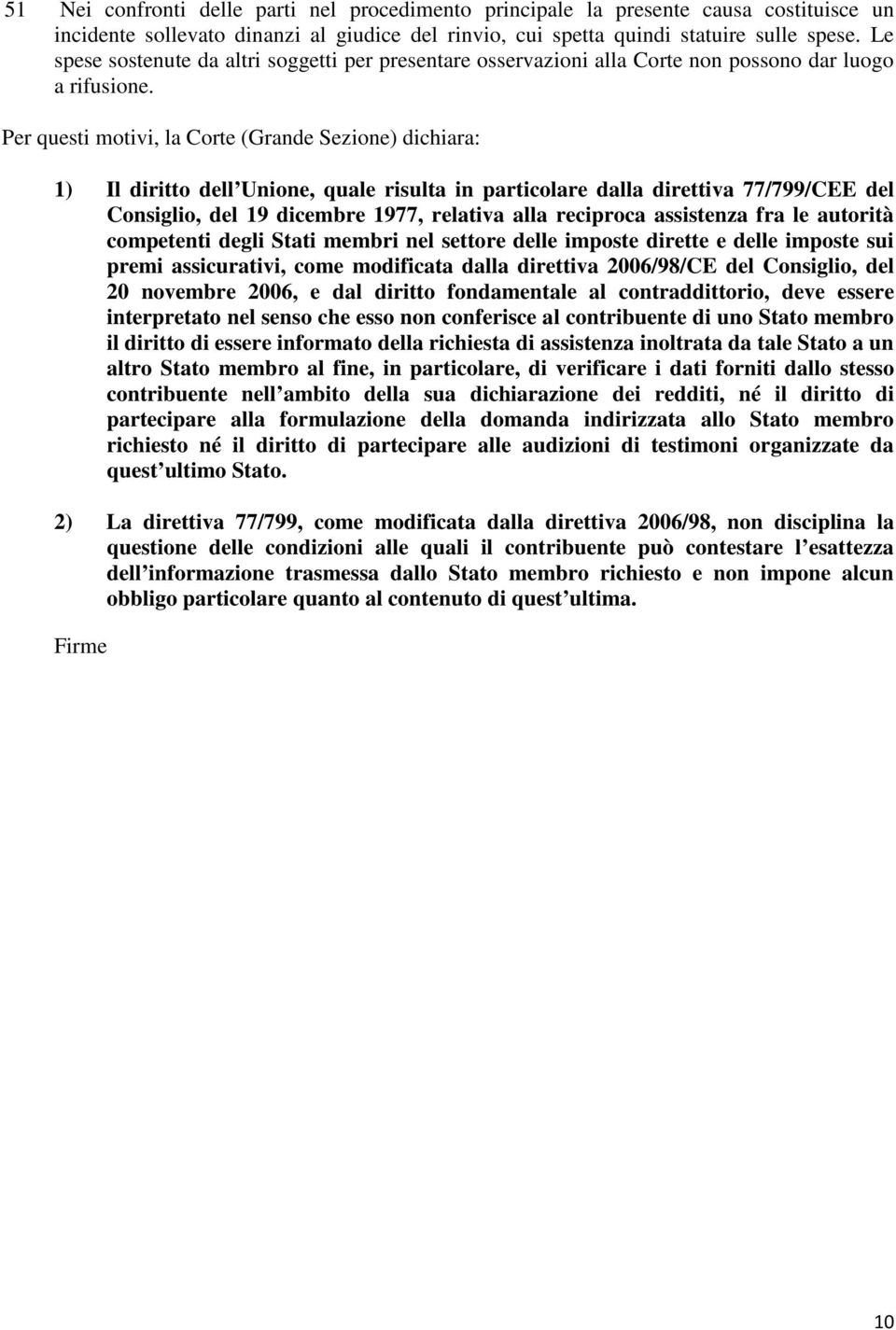 Per questi motivi, la Corte (Grande Sezione) dichiara: 1) Il diritto dell Unione, quale risulta in particolare dalla direttiva 77/799/CEE del Consiglio, del 19 dicembre 1977, relativa alla reciproca