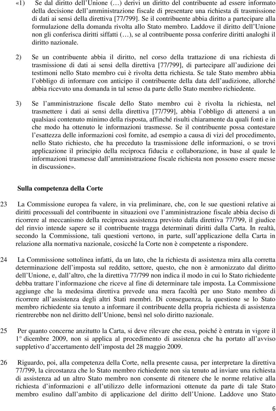 Laddove il diritto dell Unione non gli conferisca diritti siffatti ( ), se al contribuente possa conferire diritti analoghi il diritto nazionale.