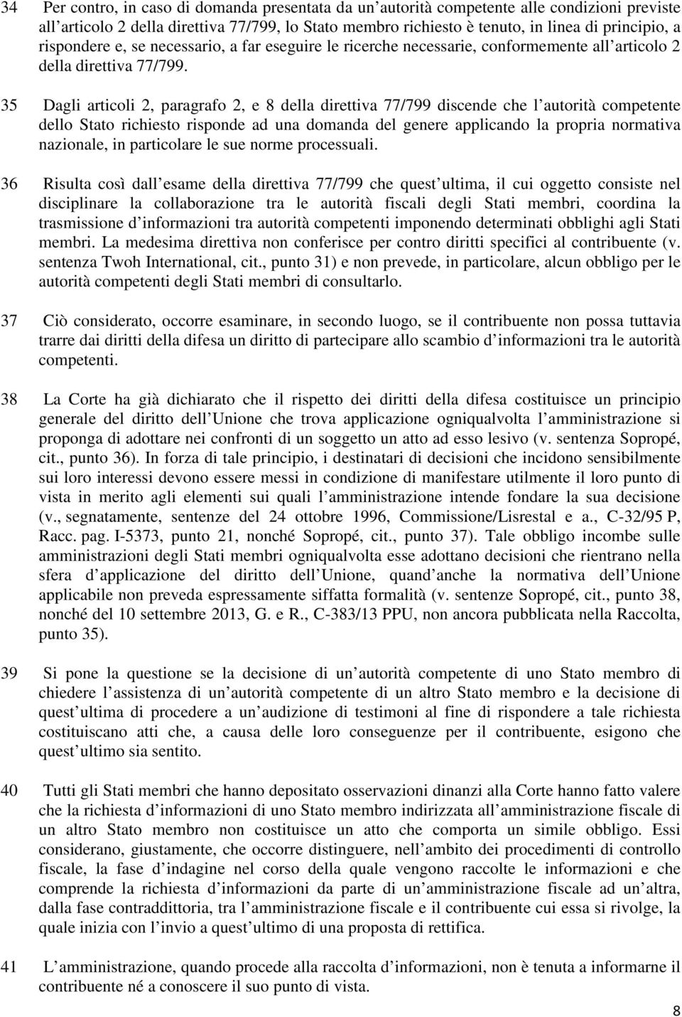 35 Dagli articoli 2, paragrafo 2, e 8 della direttiva 77/799 discende che l autorità competente dello Stato richiesto risponde ad una domanda del genere applicando la propria normativa nazionale, in