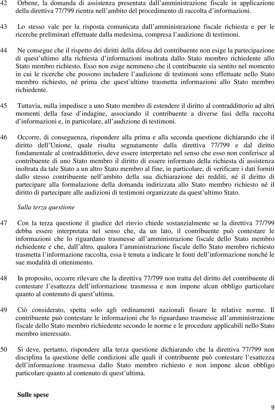 44 Ne consegue che il rispetto dei diritti della difesa del contribuente non esige la partecipazione di quest ultimo alla richiesta d informazioni inoltrata dallo Stato membro richiedente allo Stato