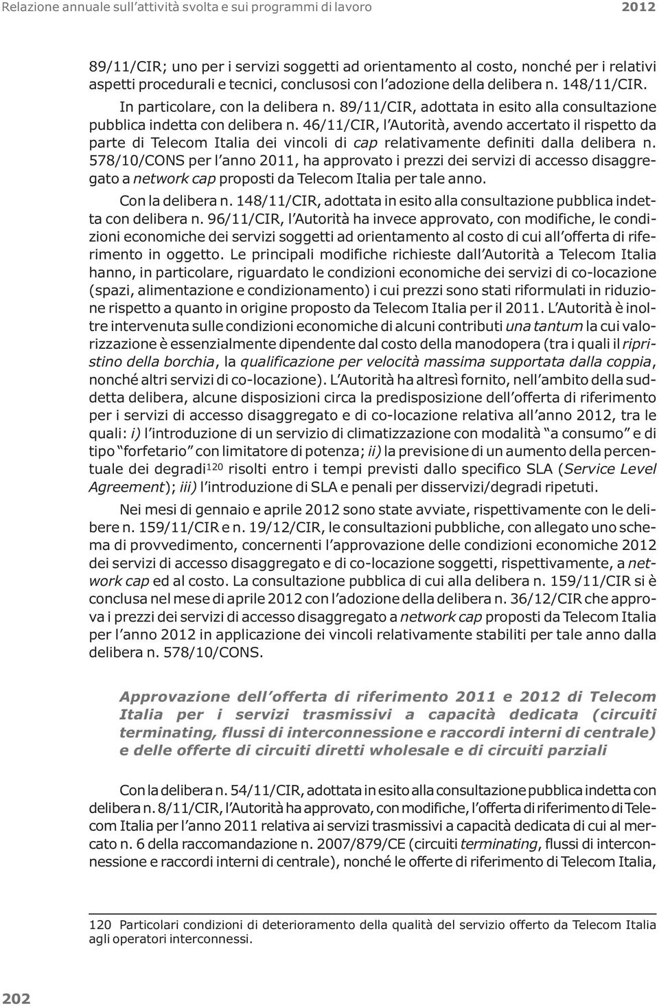 46/11/CIR, l Autorità, avendo accertato il rispetto da parte di Telecom Italia dei vincoli di cap relativamente definiti dalla delibera n.