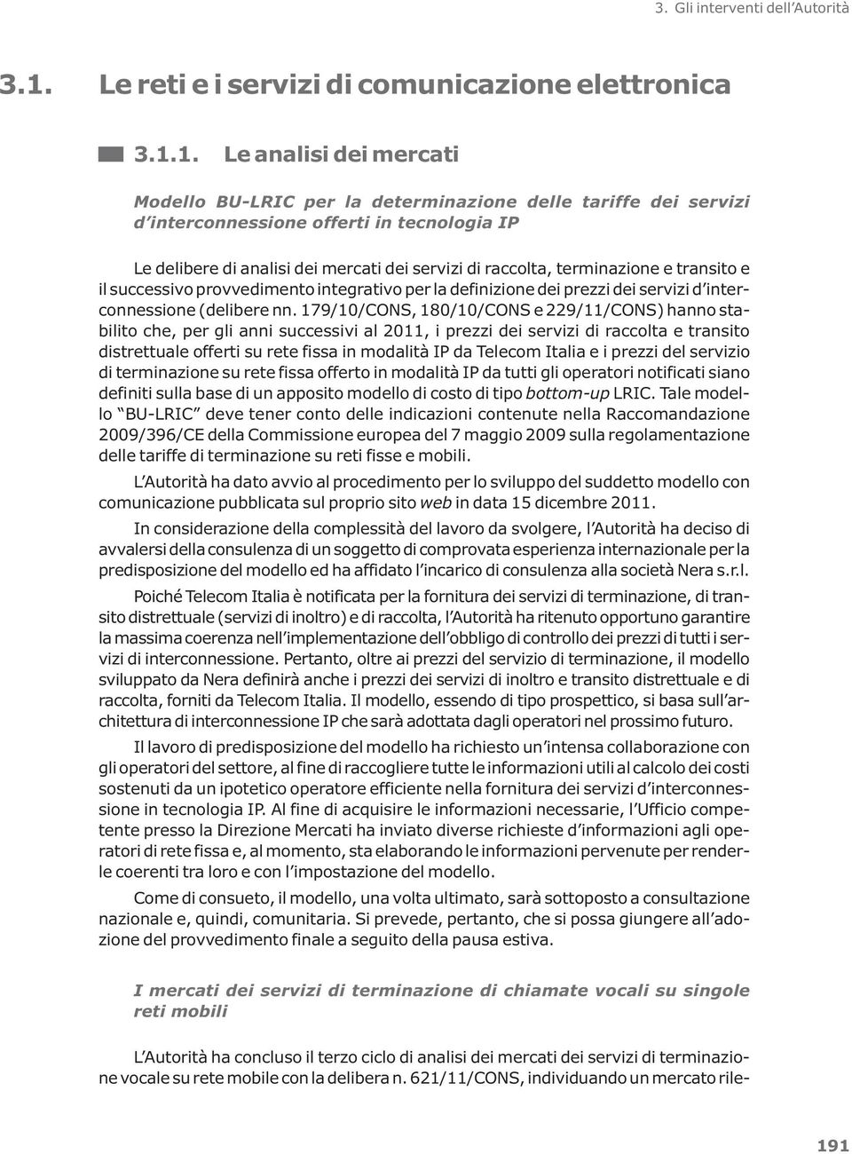 1. Le analisi dei mercati Modello BU-LRIC per la determinazione delle tariffe dei servizi d interconnessione offerti in tecnologia IP Le delibere di analisi dei mercati dei servizi di raccolta,