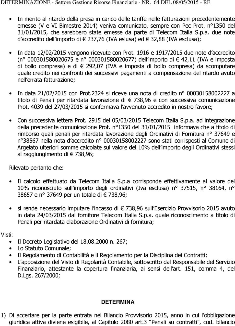 1916 e 1917/2015 due note d accredito (n 000301580020675 e n 000301580020677) dell importo di 42,11 (IVA e imposta di bollo compresa) e di 292,07 (IVA e imposta di bollo compresa) da scomputare quale