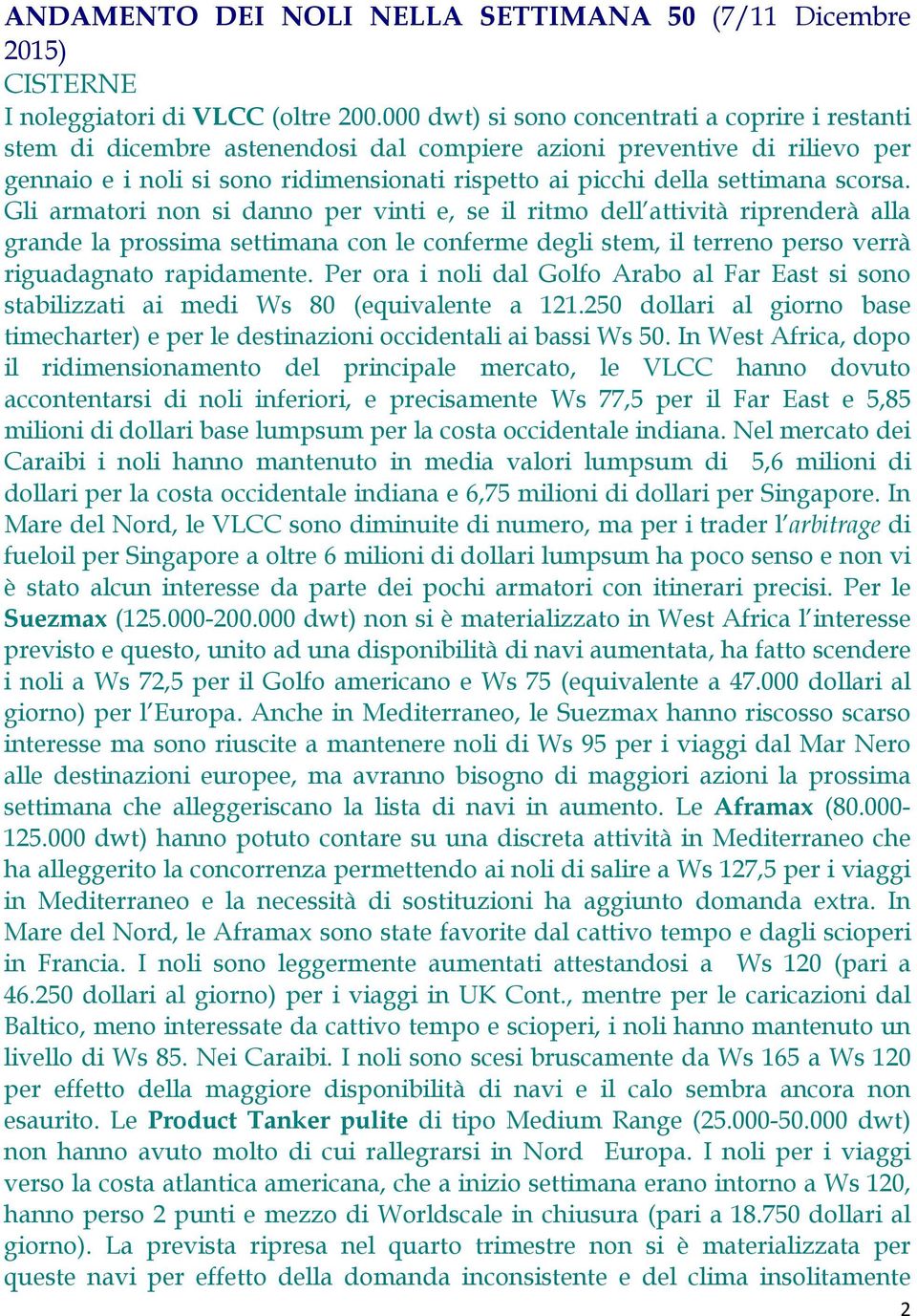 scorsa. Gli armatori non si danno per vinti e, se il ritmo dell attività riprenderà alla grande la prossima settimana con le conferme degli stem, il terreno perso verrà riguadagnato rapidamente.