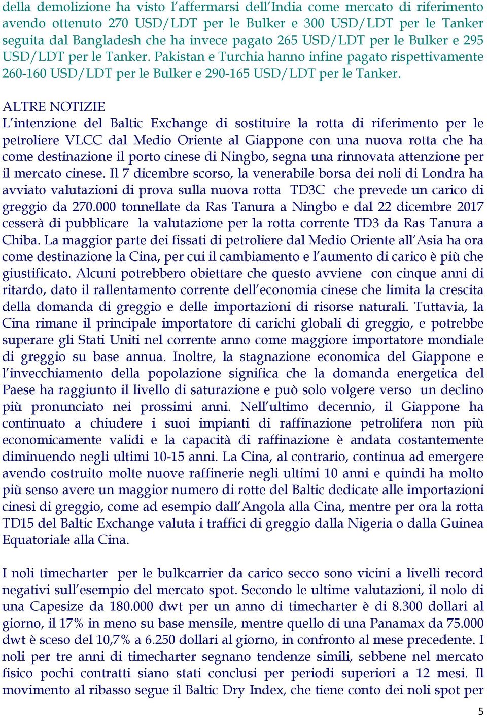 ALTRE NOTIZIE L intenzione del Baltic Exchange di sostituire la rotta di riferimento per le petroliere VLCC dal Medio Oriente al Giappone con una nuova rotta che ha come destinazione il porto cinese