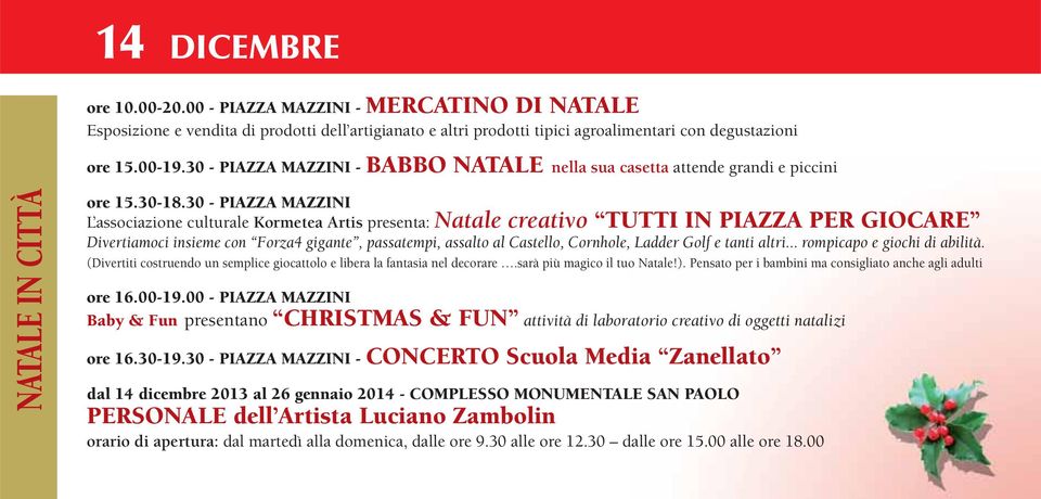 30 - PIAZZA MAZZINI L associazione culturale Kormetea Artis presenta: Natale creativo TUTTI IN PIAZZA PER GIOCARE Divertiamoci insieme con Forza4 gigante, passatempi, assalto al Castello, Cornhole,