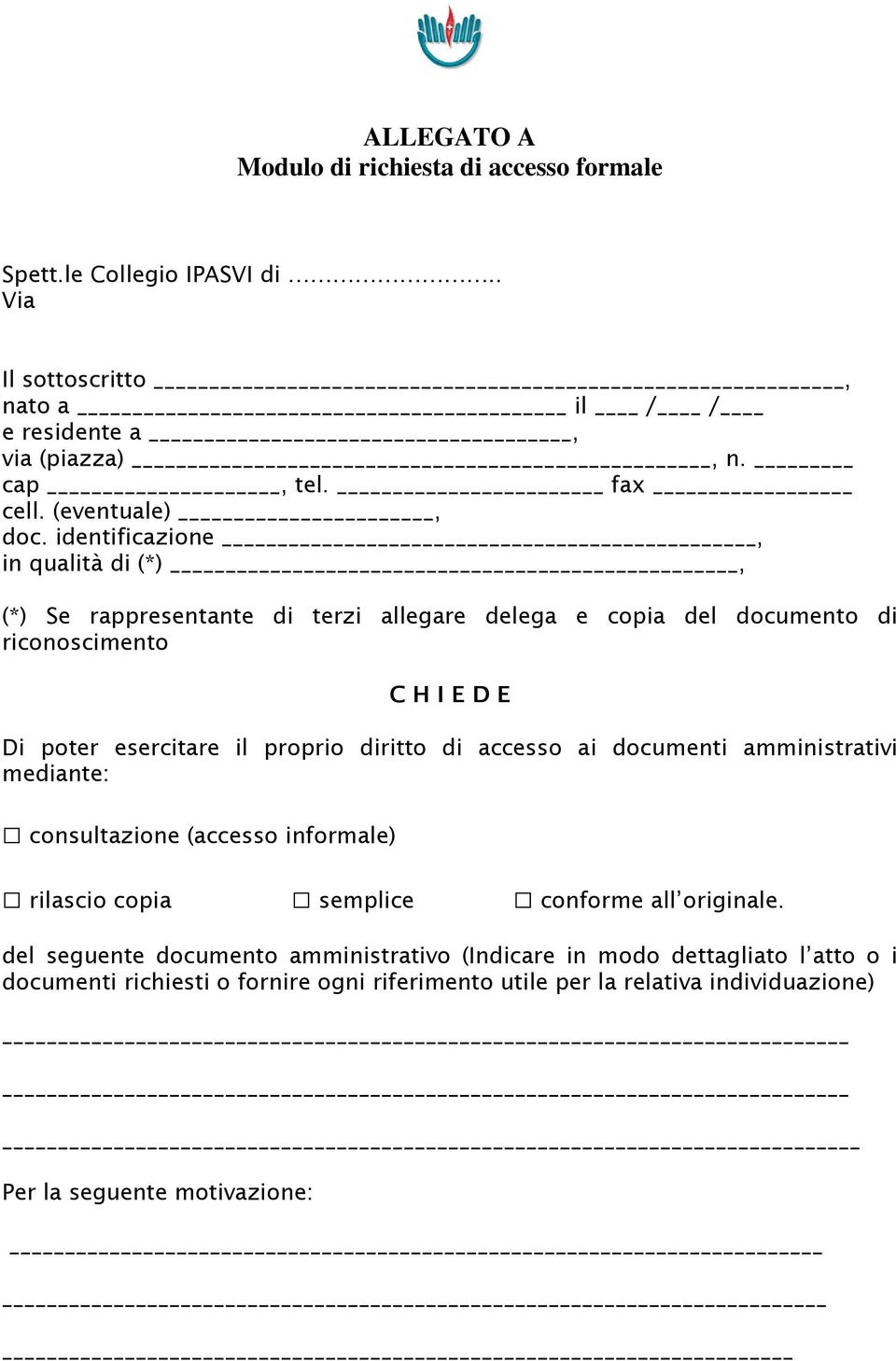 identificazione, in qualità di (*), (*) Se rappresentante di terzi allegare delega e copia del documento di riconoscimento C H I E D E Di poter esercitare il proprio