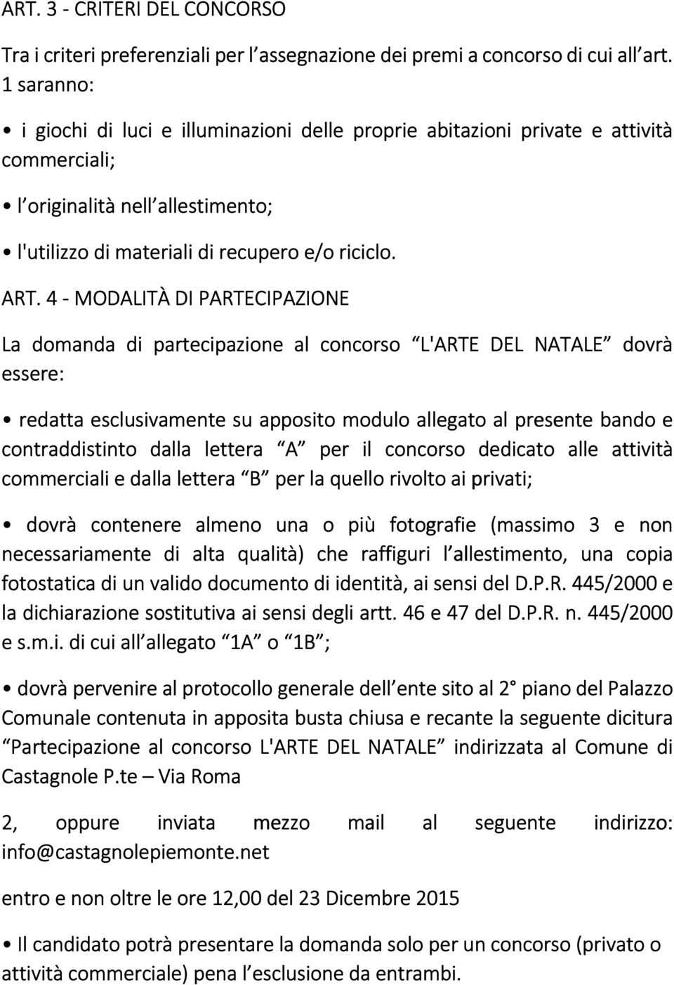 4 - MODALITÀ DI PARTECIPAZIONE La domanda di partecipazione al concorso L'ARTE DEL NATALE dovrà essere: redatta esclusivamente su apposito modulo allegato al presente bando e contraddistinto dalla