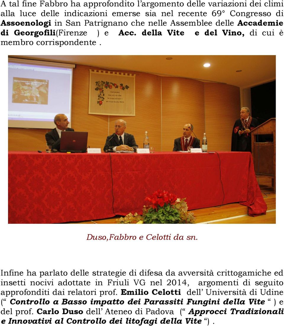 Infine ha parlato delle strategie di difesa da avversità crittogamiche ed insetti nocivi adottate in Friuli VG nel 2014, argomenti di seguito approfonditi dai relatori prof.