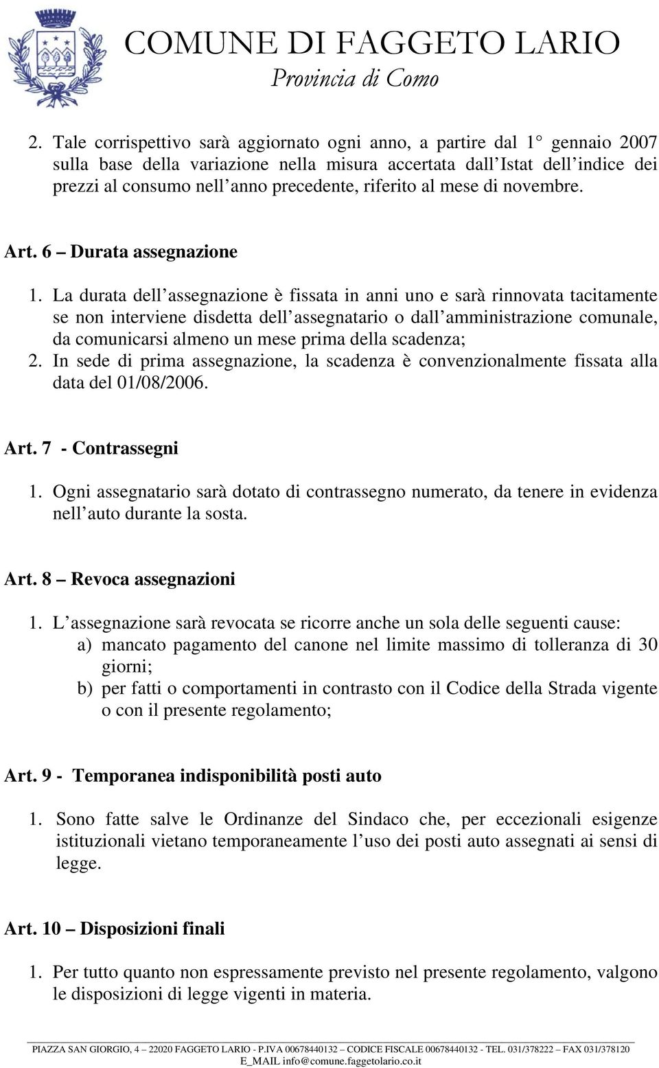 La durata dell assegnazione è fissata in anni uno e sarà rinnovata tacitamente se non interviene disdetta dell assegnatario o dall amministrazione comunale, da comunicarsi almeno un mese prima della