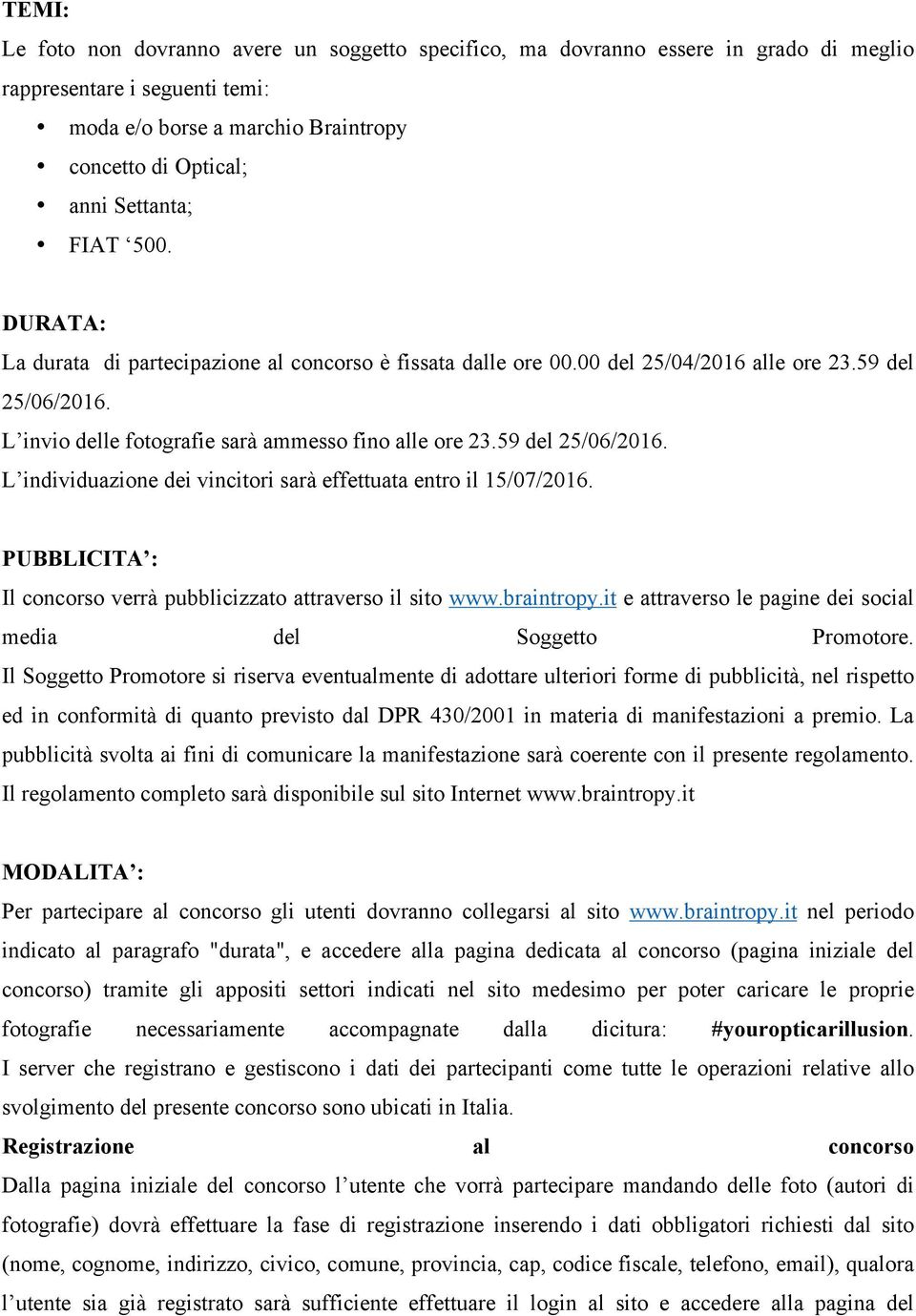 59 del 25/06/2016. L individuazione dei vincitori sarà effettuata entro il 15/07/2016. PUBBLICITA : Il concorso verrà pubblicizzato attraverso il sito www.braintropy.