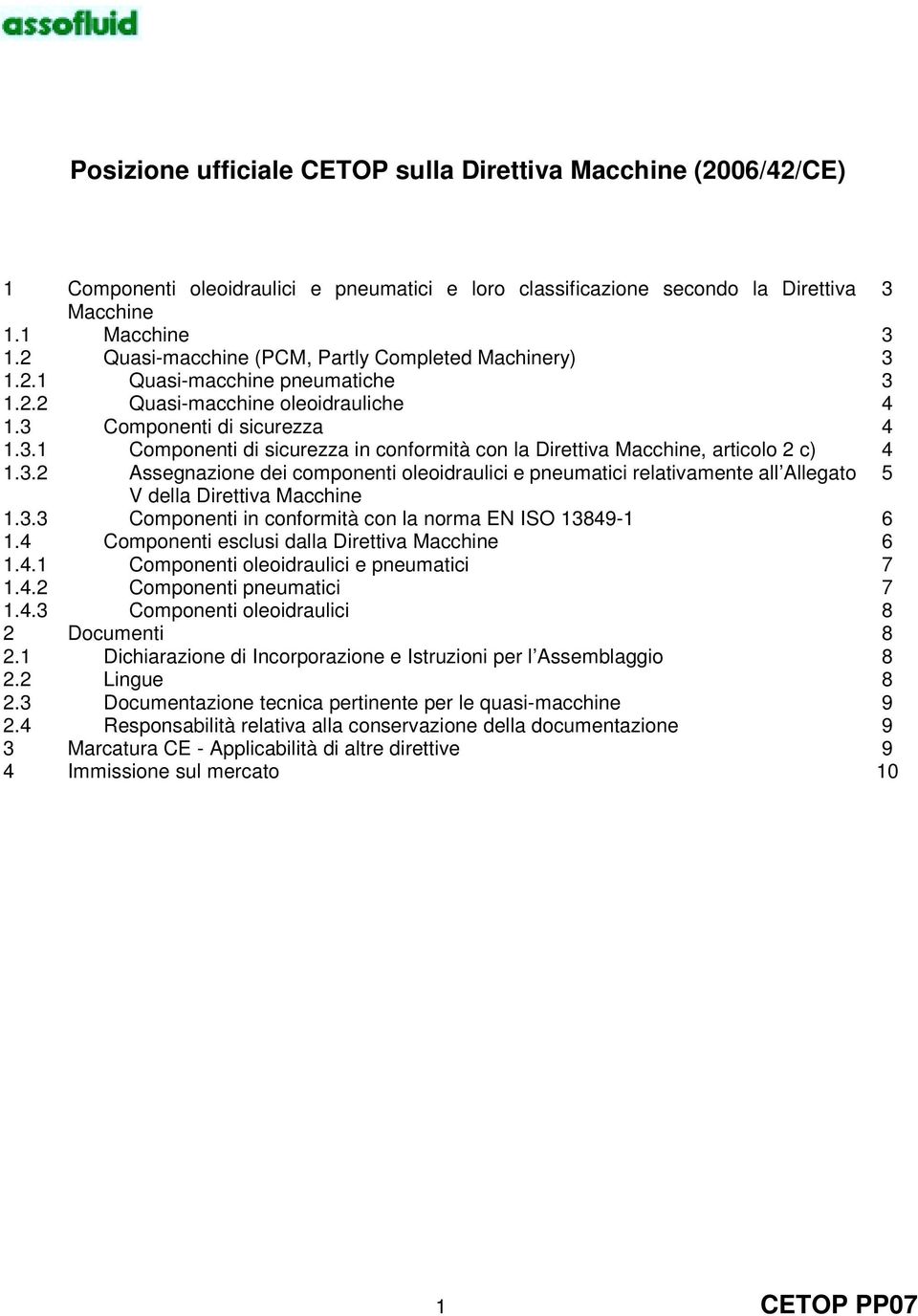 3.2 Assegnazione dei componenti oleoidraulici e pneumatici relativamente all Allegato 5 V della Direttiva Macchine 1.3.3 Componenti in conformità con la norma EN ISO 13849-1 6 1.