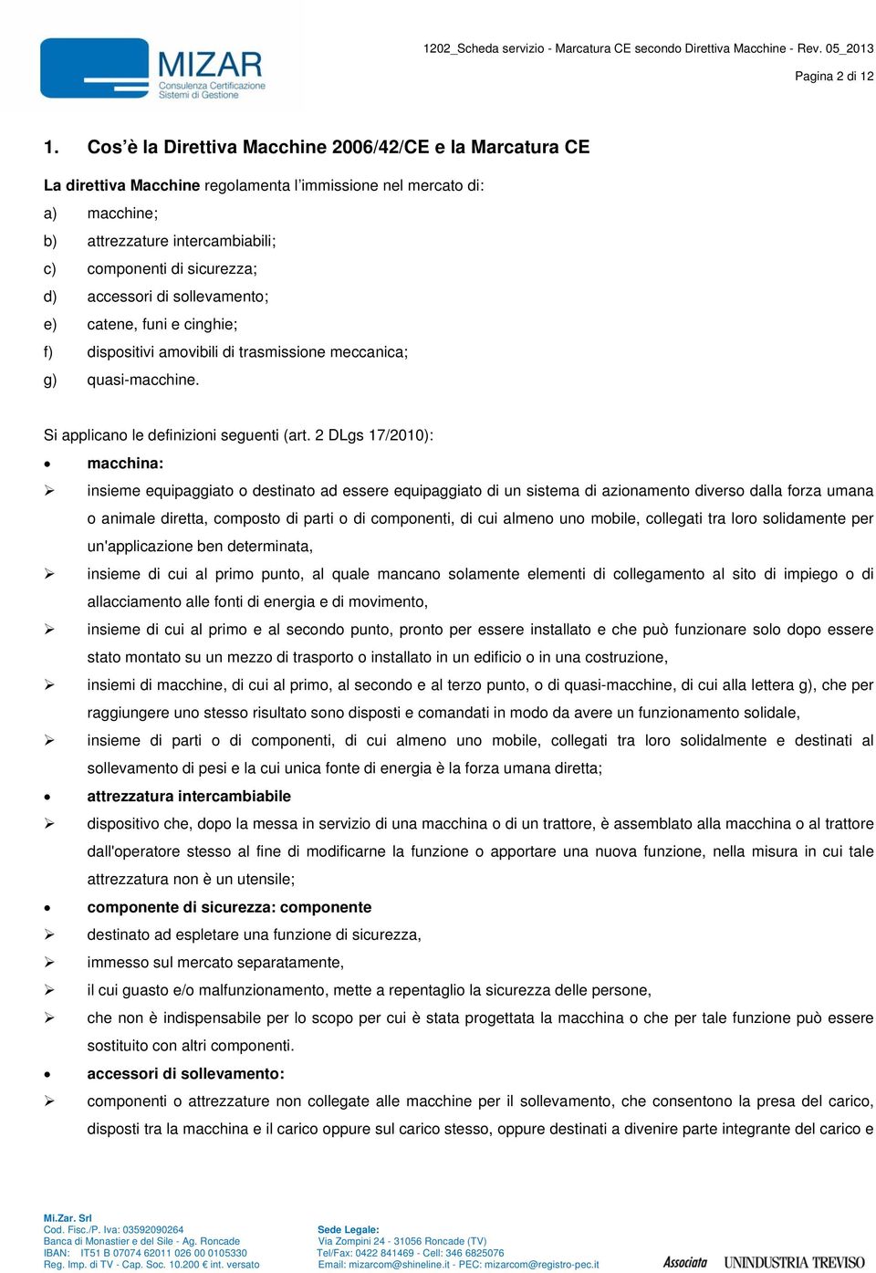 accessori di sollevamento; e) catene, funi e cinghie; f) dispositivi amovibili di trasmissione meccanica; g) quasi-macchine. Si applicano le definizioni seguenti (art.