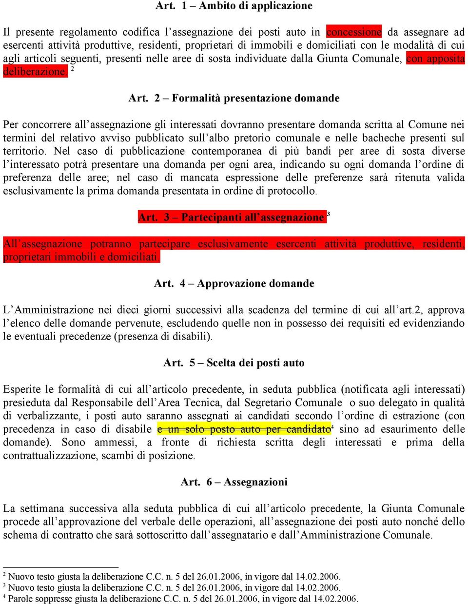 2 Formalità presentazione domande Per concorrere all assegnazione gli interessati dovranno presentare domanda scritta al Comune nei termini del relativo avviso pubblicato sull albo pretorio comunale