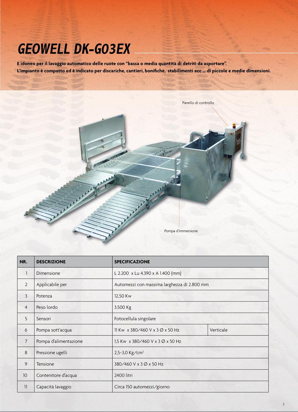 400 (mm) 2 Applicabile per Automezzi con massima larghezza di 2.800 mm 3 Potenza 12,50 Kw 4 Peso lordo 3.