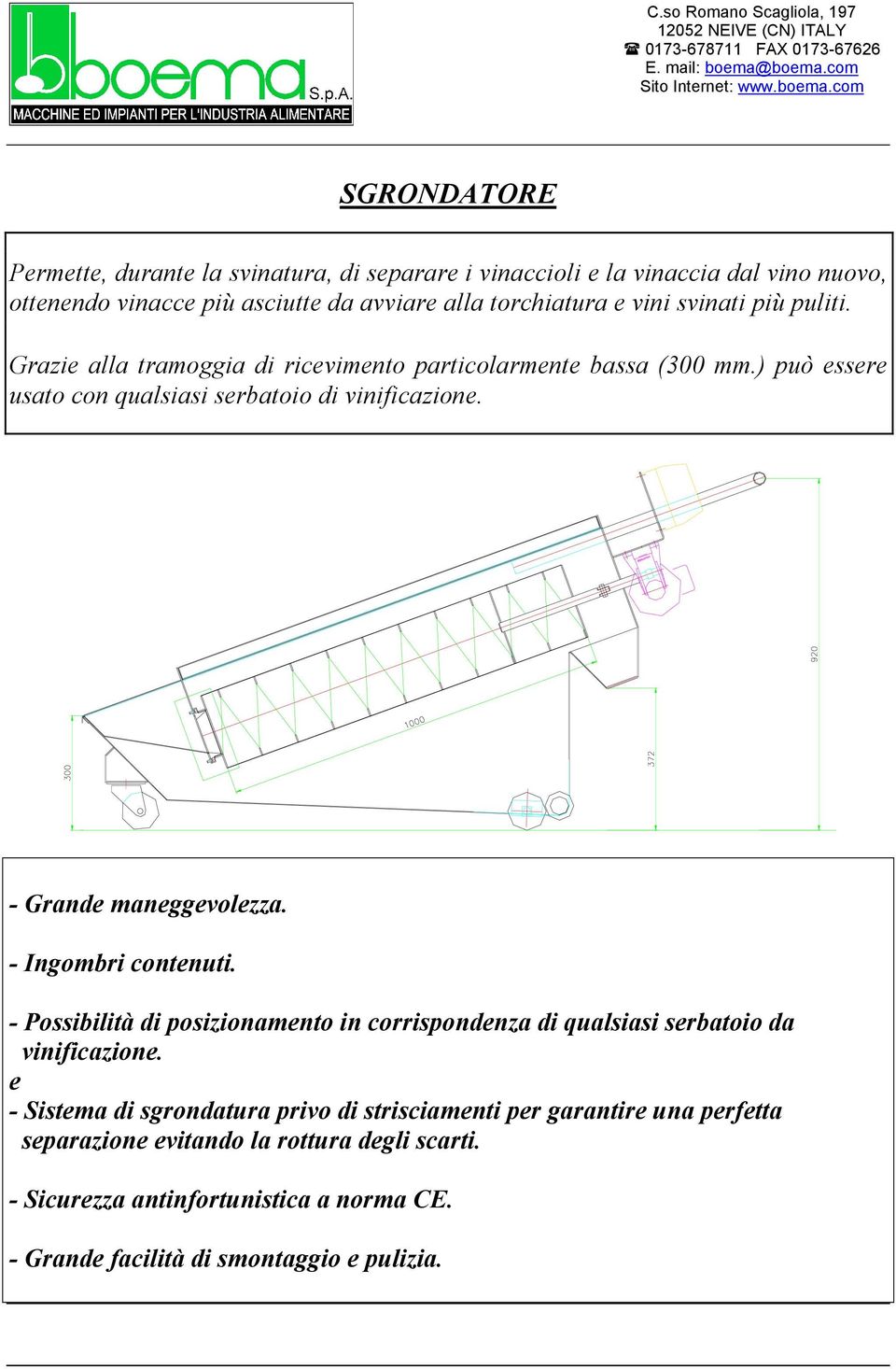 - Grande maneggevolezza. - Ingombri contenuti. - Possibilità di posizionamento in corrispondenza di qualsiasi serbatoio da vinificazione.