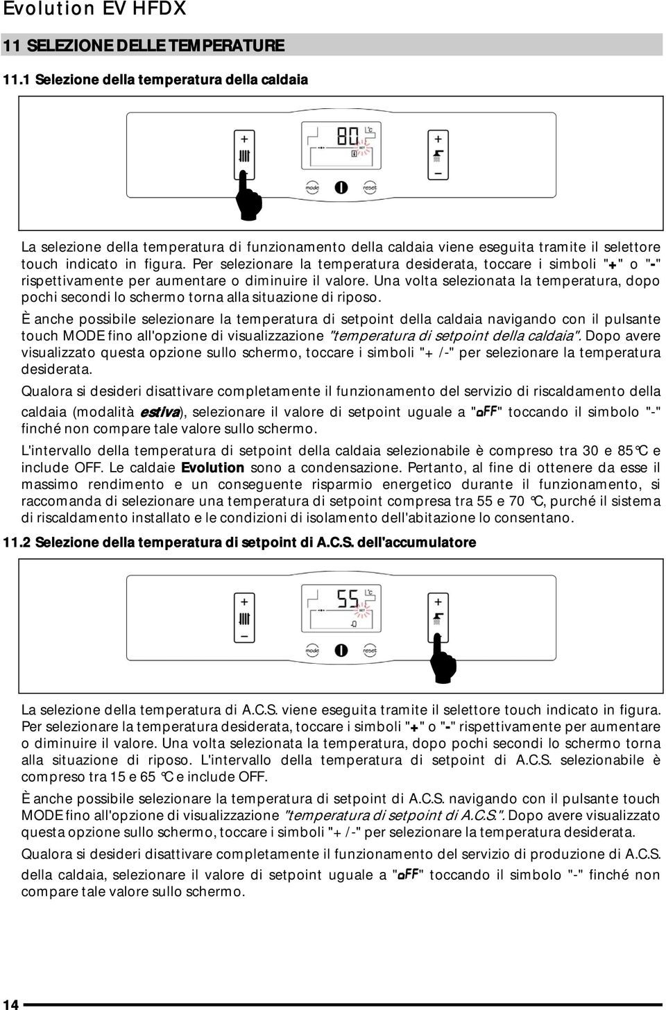 Per selezionare la temperatura desiderata, toccare i simboli "+" o "-" rispettivamente per aumentare o diminuire il valore.