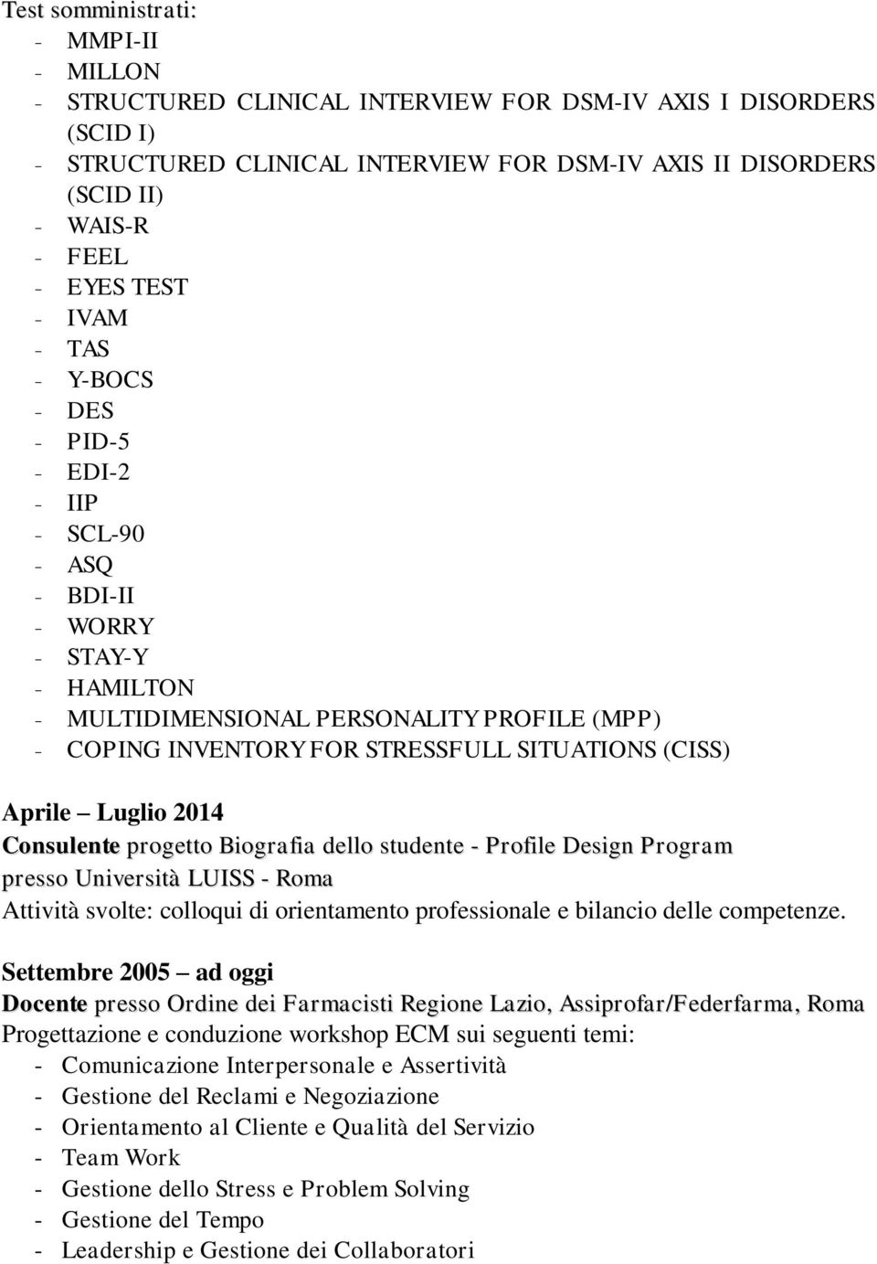 SITUATIONS (CISS) Aprile Luglio 2014 Consulente progetto Biografia dello studente - Profile Design Program presso Università LUISS - Roma Attività svolte: colloqui di orientamento professionale e