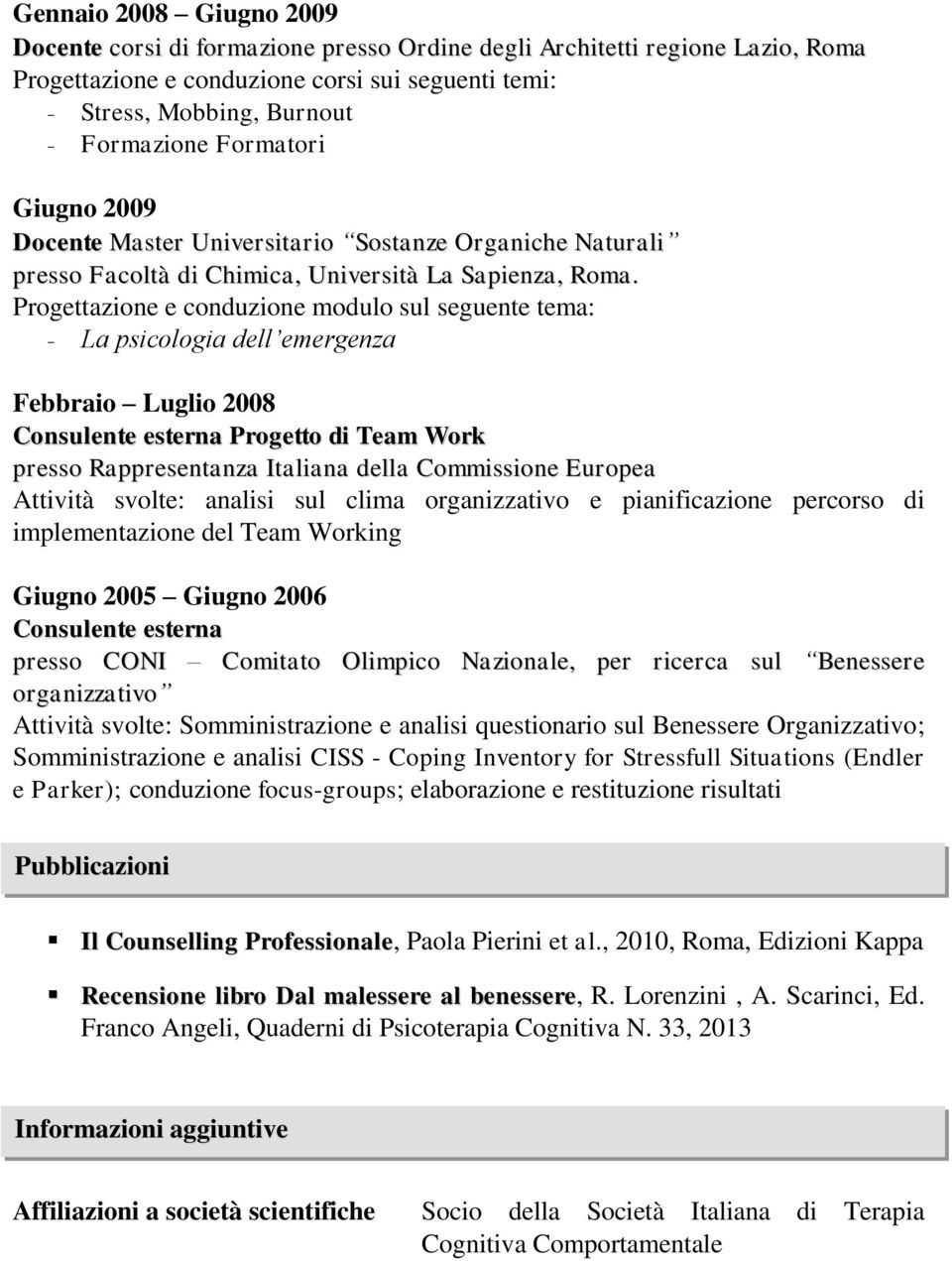 Progettazione e conduzione modulo sul seguente tema: - La psicologia dell emergenza Febbraio Luglio 2008 Consulente esterna Progetto di Team Work presso Rappresentanza Italiana della Commissione