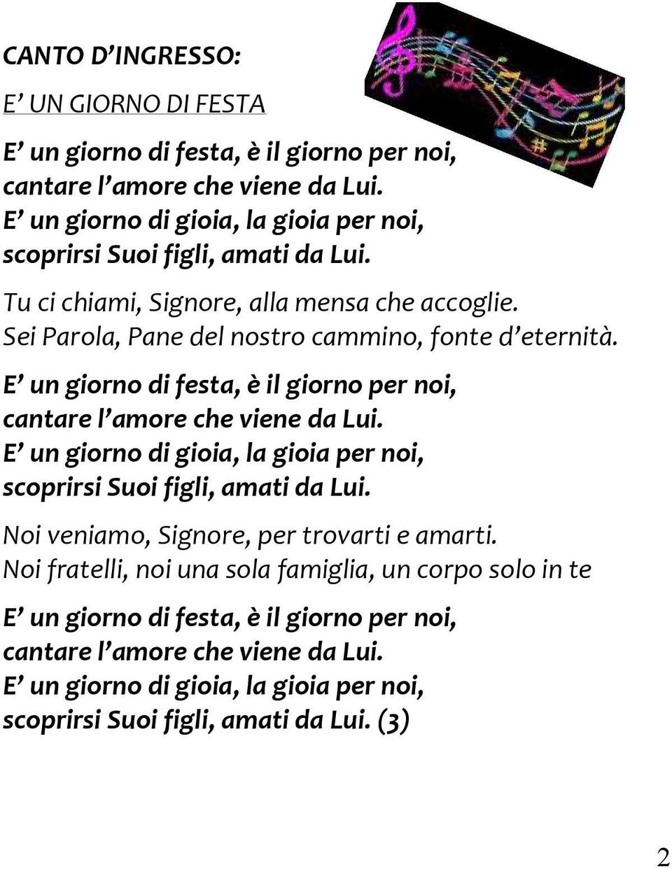 Sei Parola, Pane del nostro cammino, fonte d eternità. E un giorno di festa, è il giorno per noi, cantare l amore che viene da Lui.