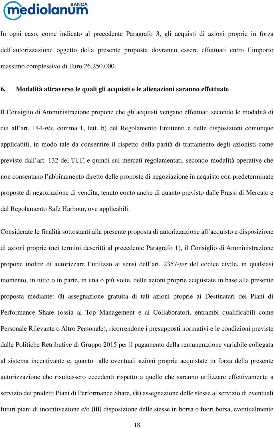 Modalità attraverso le quali gli acquisti e le alienazioni saranno effettuate Il Consiglio di Amministrazione propone che gli acquisti vengano effettuati secondo le modalità di cui all art.