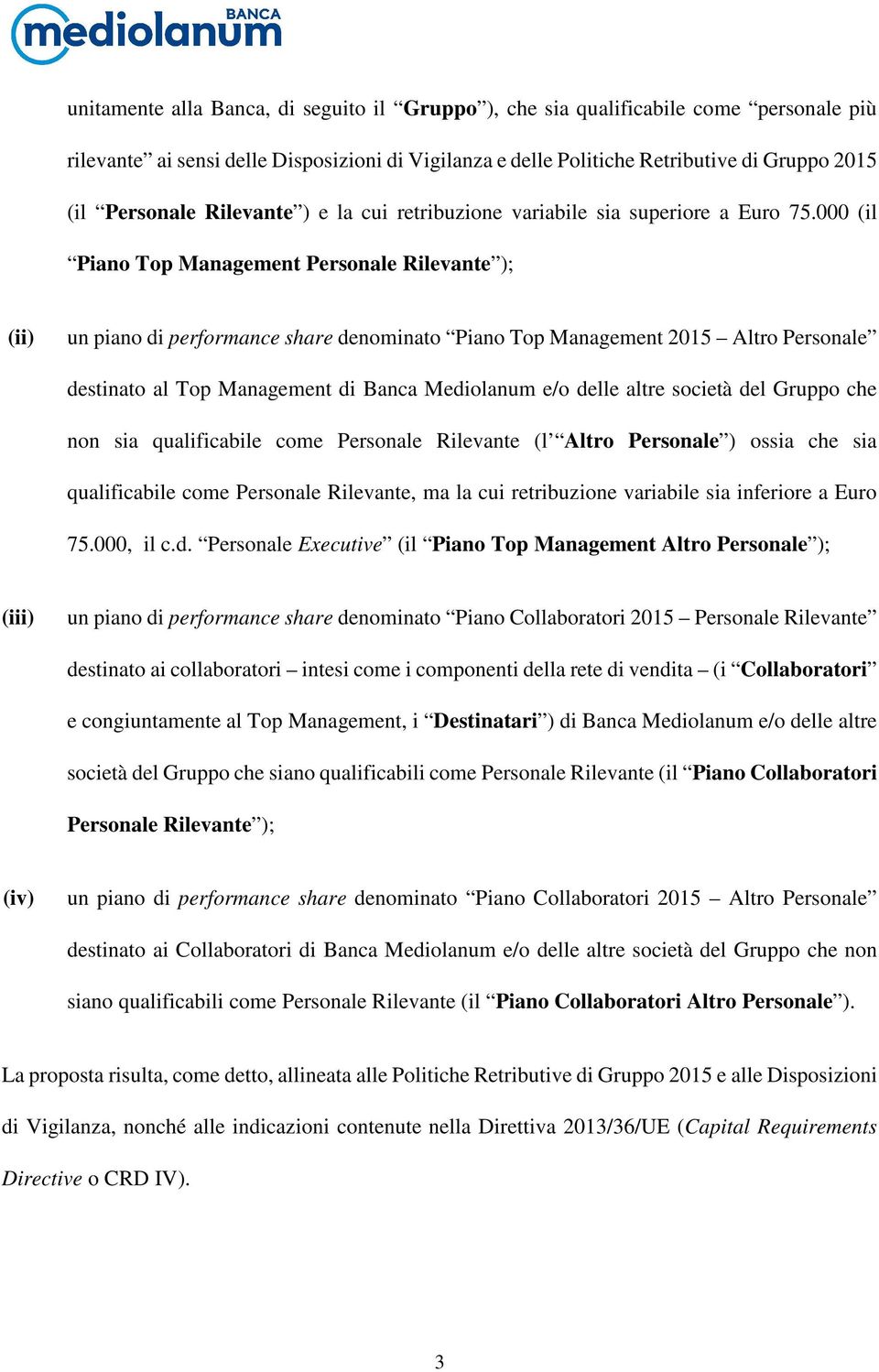 000 (il Piano Top Management Personale Rilevante ); (ii) un piano di performance share denominato Piano Top Management 2015 Altro Personale destinato al Top Management di Banca Mediolanum e/o delle