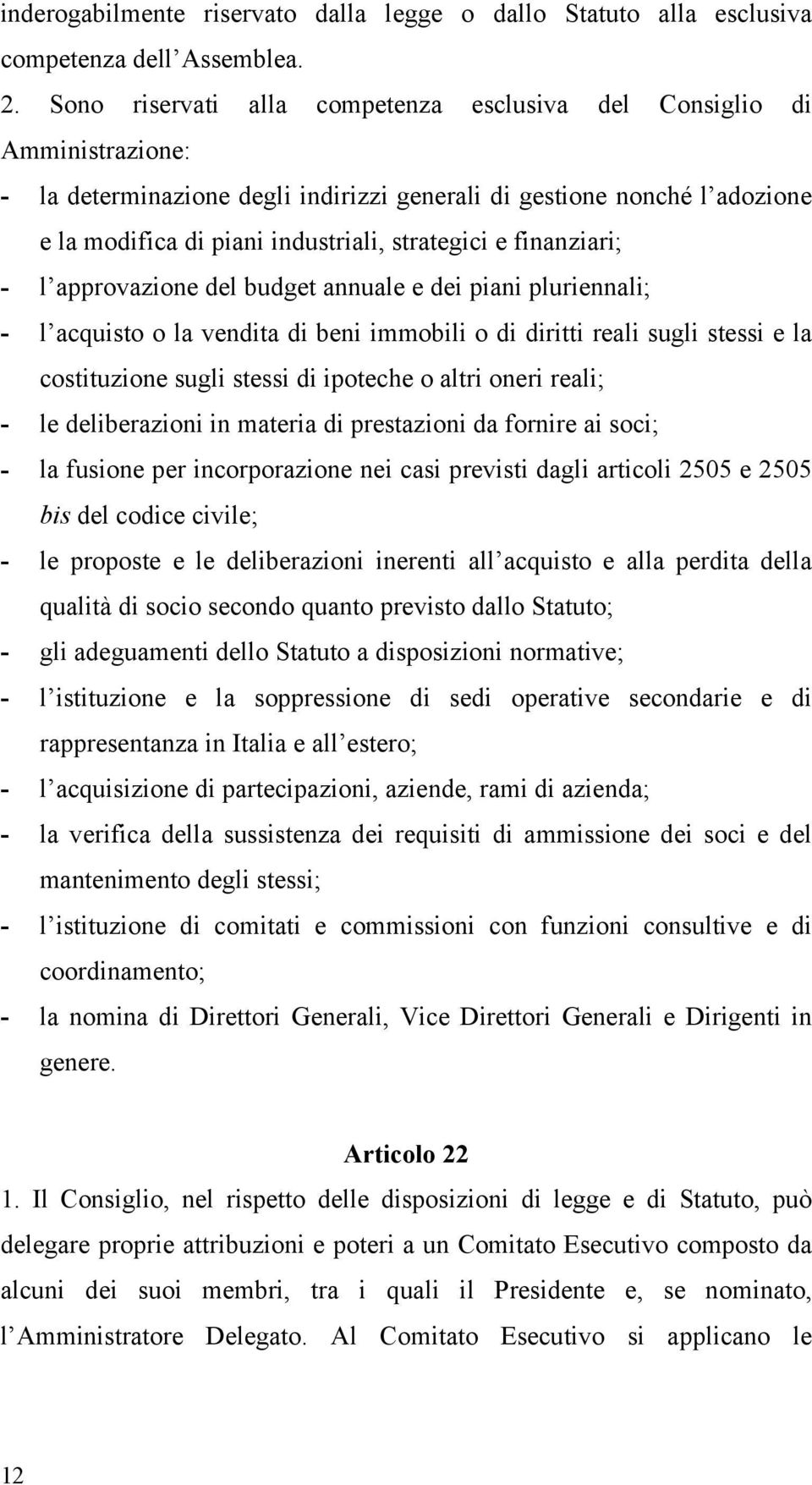 finanziari; - l approvazione del budget annuale e dei piani pluriennali; - l acquisto o la vendita di beni immobili o di diritti reali sugli stessi e la costituzione sugli stessi di ipoteche o altri