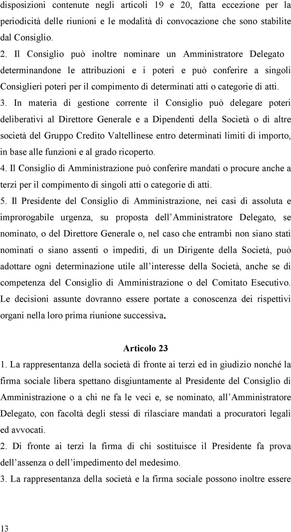 Il Consiglio può inoltre nominare un Amministratore Delegato determinandone le attribuzioni e i poteri e può conferire a singoli Consiglieri poteri per il compimento di determinati atti o categorie