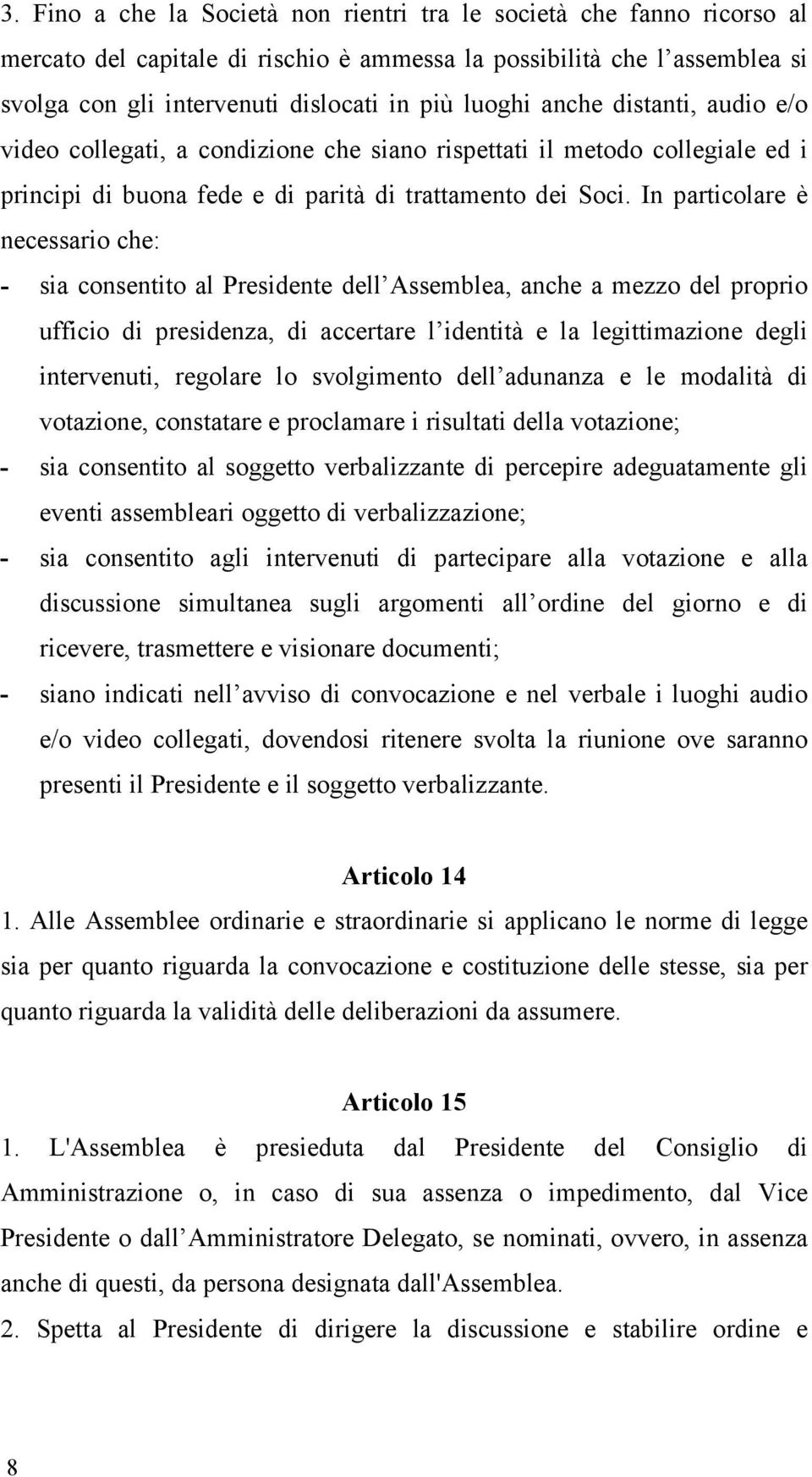 In particolare è necessario che: - sia consentito al Presidente dell Assemblea, anche a mezzo del proprio ufficio di presidenza, di accertare l identità e la legittimazione degli intervenuti,