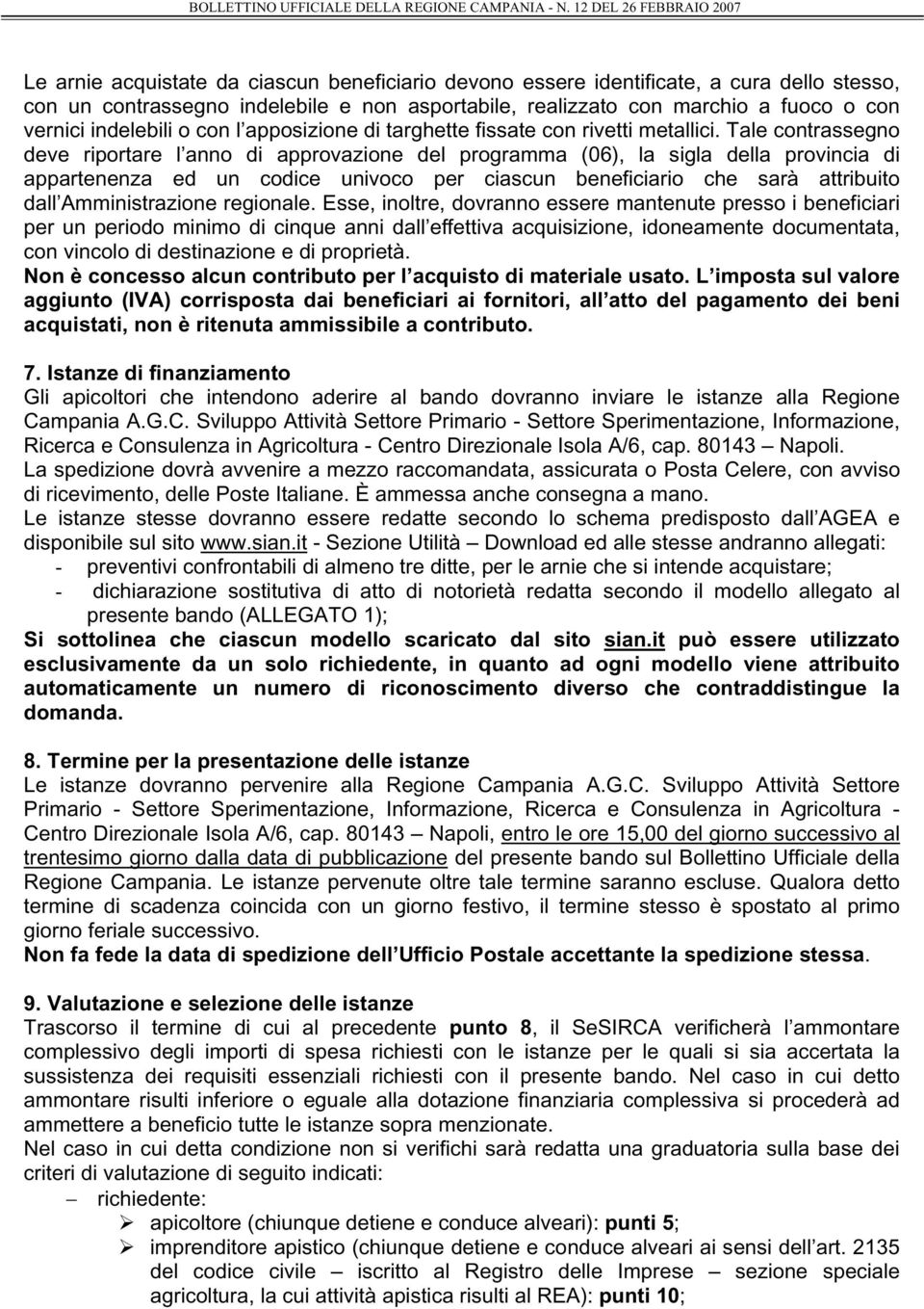 Tale contrassegno deve riportare l anno di approvazione del programma (06), la sigla della provincia di appartenenza ed un codice univoco per ciascun beneficiario che sarà attribuito dall